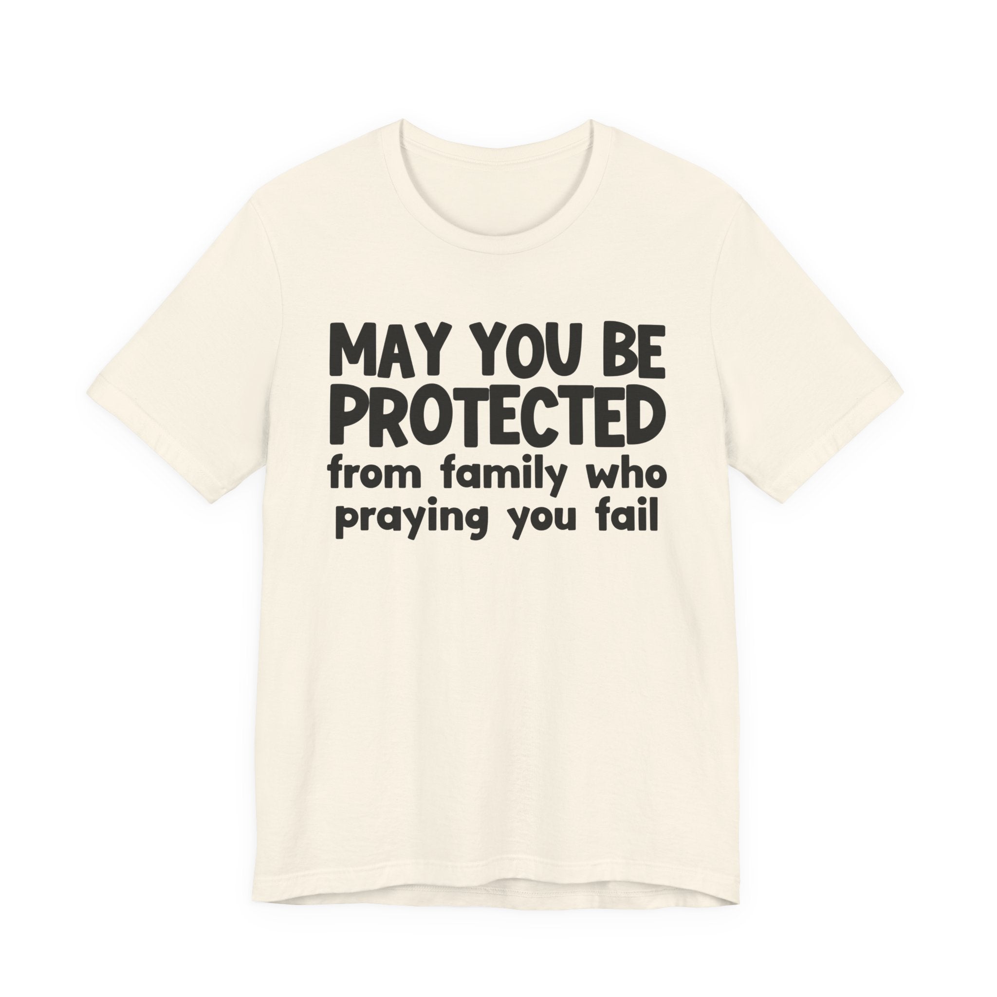 May You Be Protected From Family Who Praying You Fail - Inspirational Statement T-Shirt