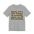 Sunny wit a 95% chance of Somebody Pissin' Me Off This Morning -  Funny Weather Forecast T-Shirt
