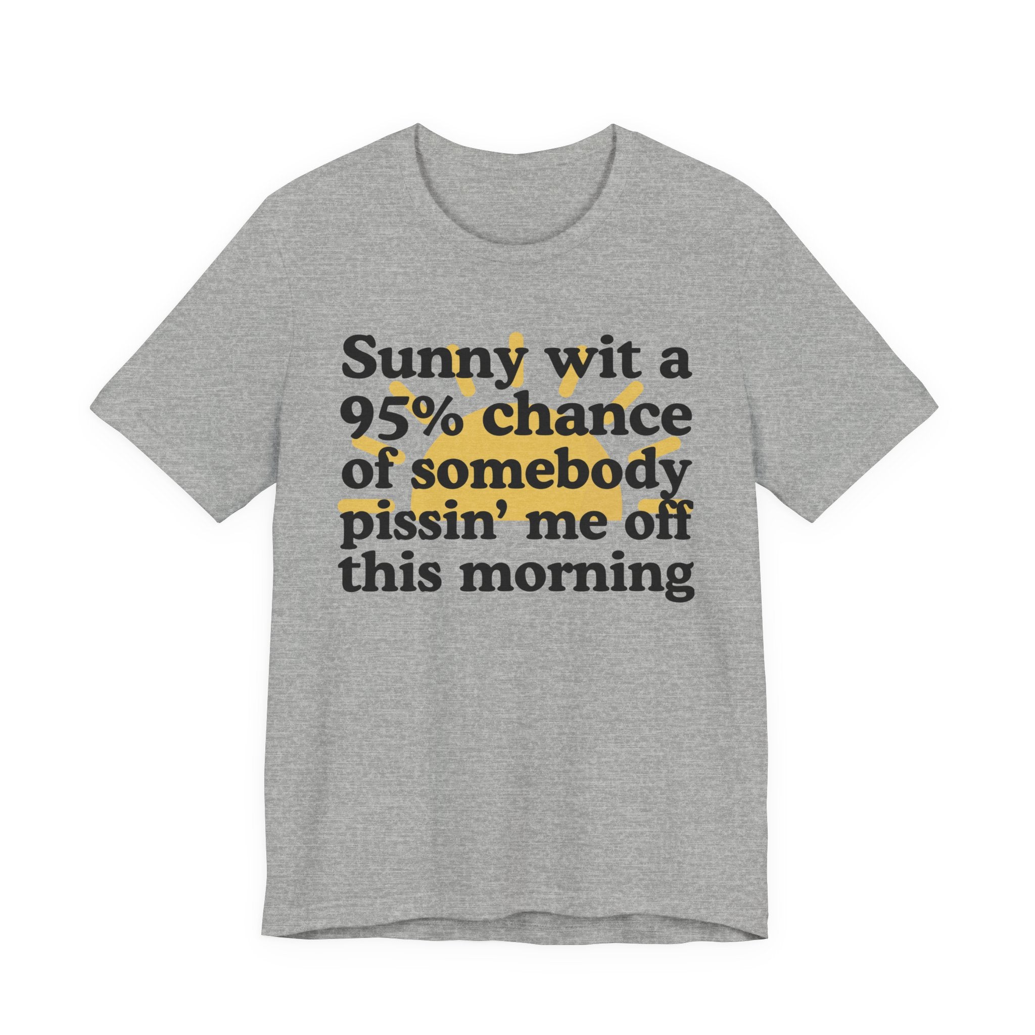 Sunny wit a 95% chance of Somebody Pissin' Me Off This Morning -  Funny Weather Forecast T-Shirt