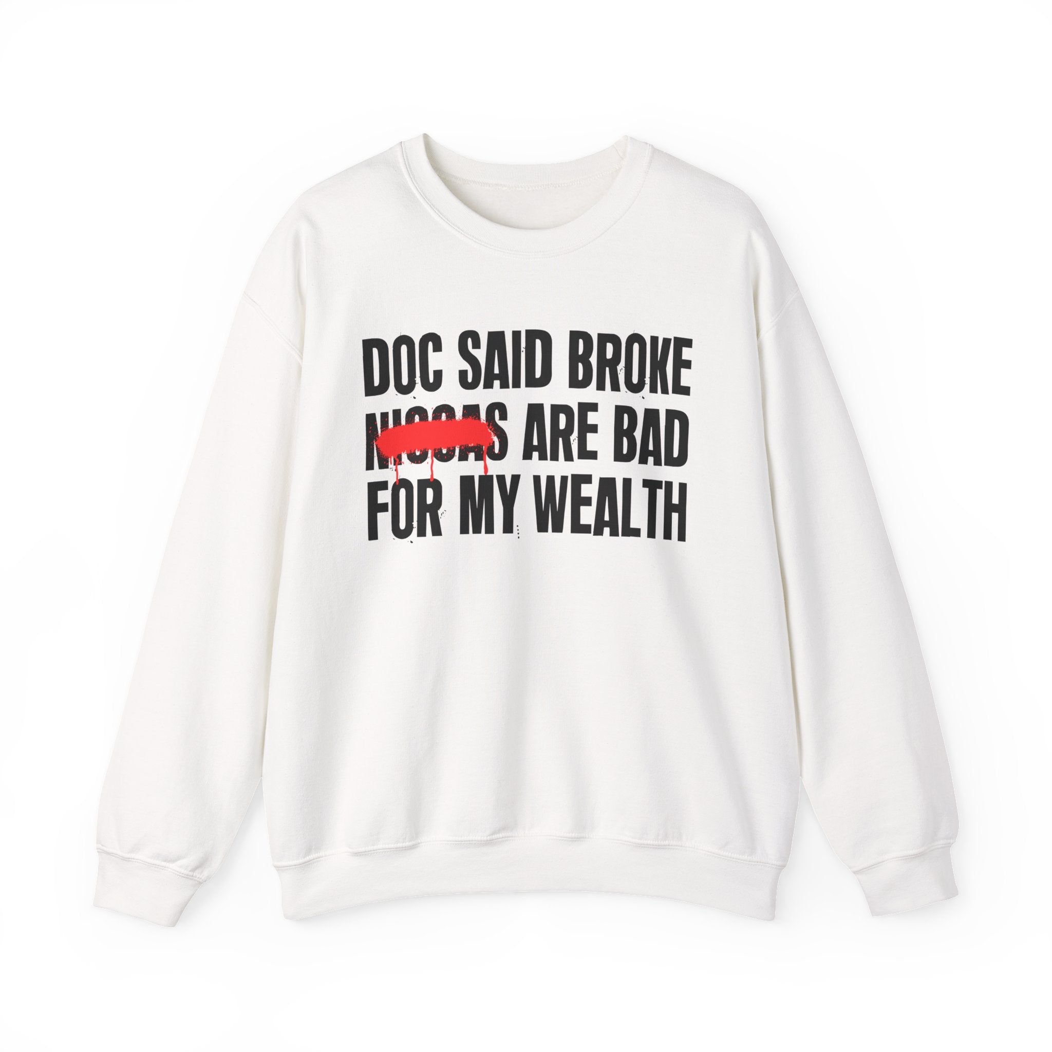 Doc Said Broke Niggas Are Bad For My Wealth - Funny Health Statement Sweatshirt
