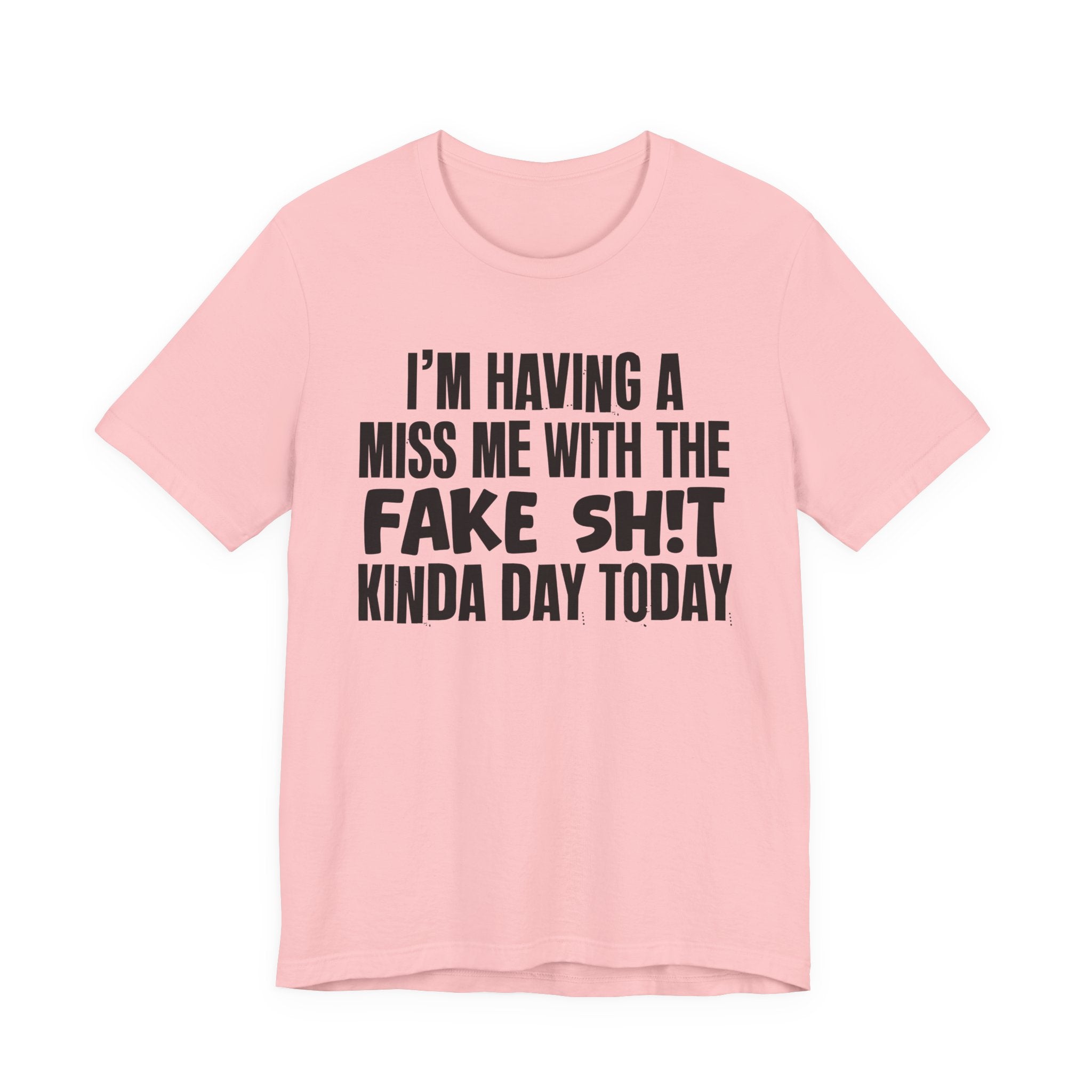 I'm Having A Miss Me With The Fake Shit Kinda Day Today - Humorous Bold Mood T-Shirt