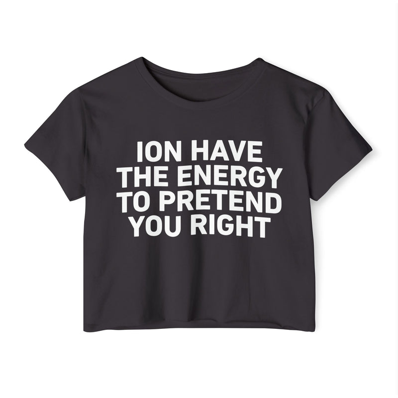 I Don’t Have The Energy To Pretend You Right - Bold Declaration Crop Top