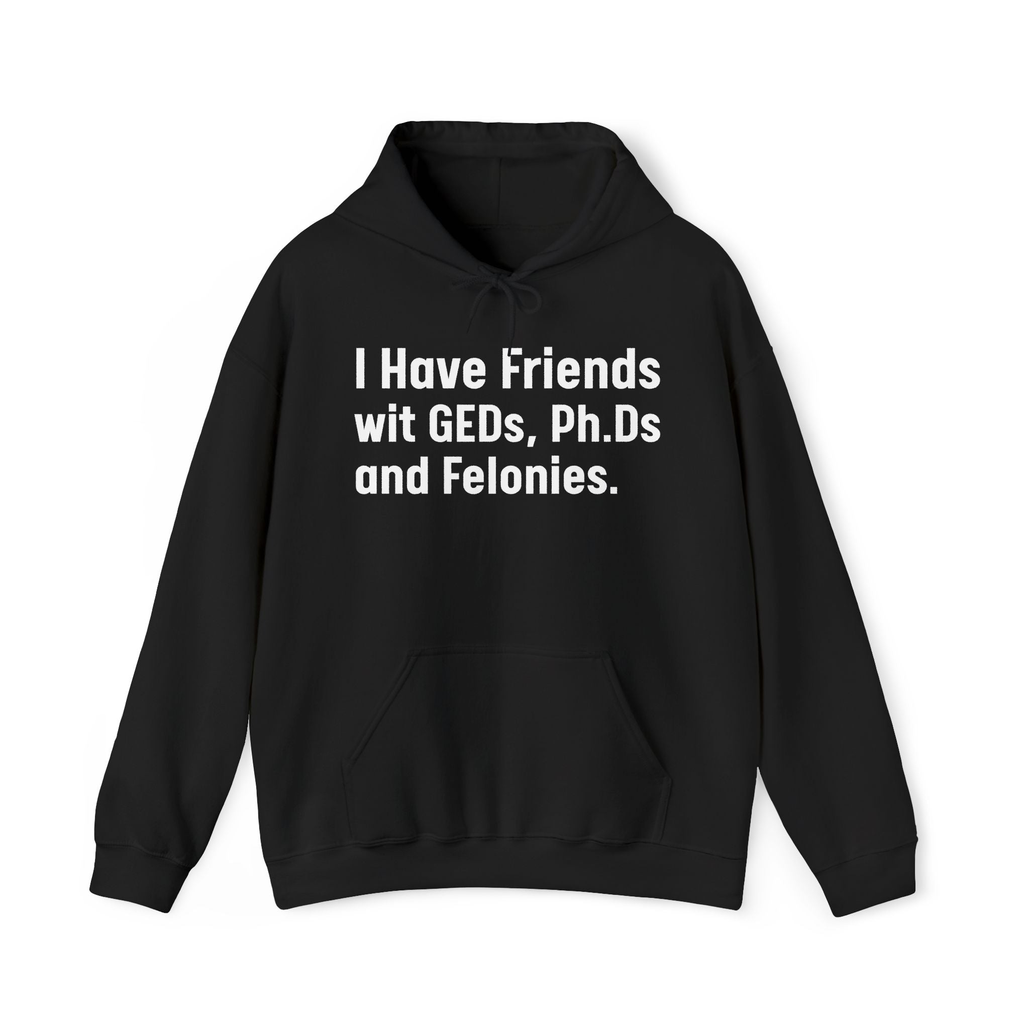 I Have Friends wit GEDs, Ph.Ds and Felonies - Hoodie