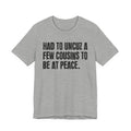 Had To Uncuz A Few Cousins To Be At Peace - Tee Shirt