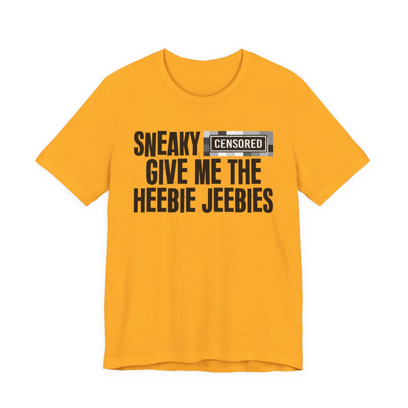 Sneaky [Censored] Give Me The Heebie Jeebies - T-Shirt