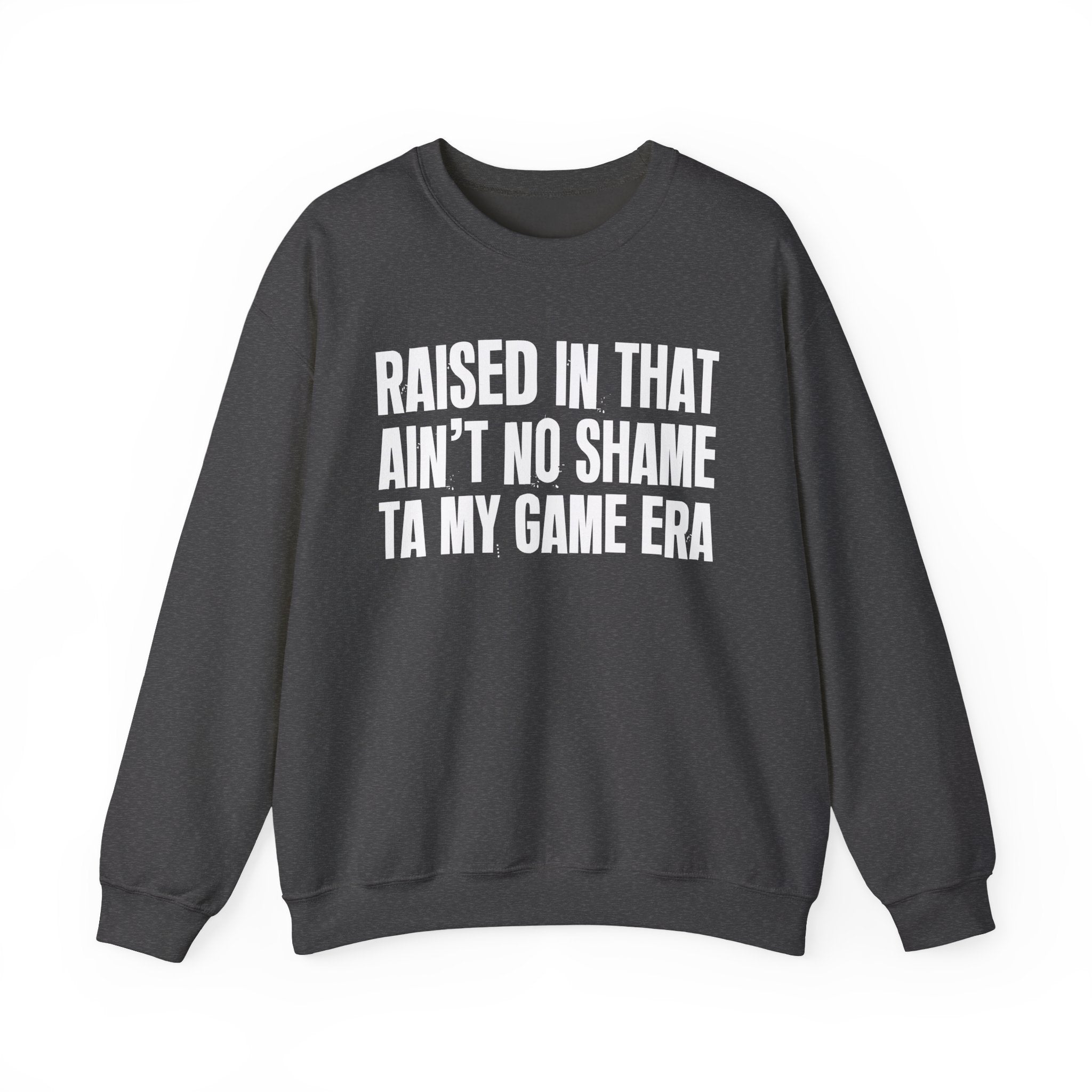 Raised In That Ain't No Shame Ta My Game Era - Funny Back In The Day Statement Sweatshirt
