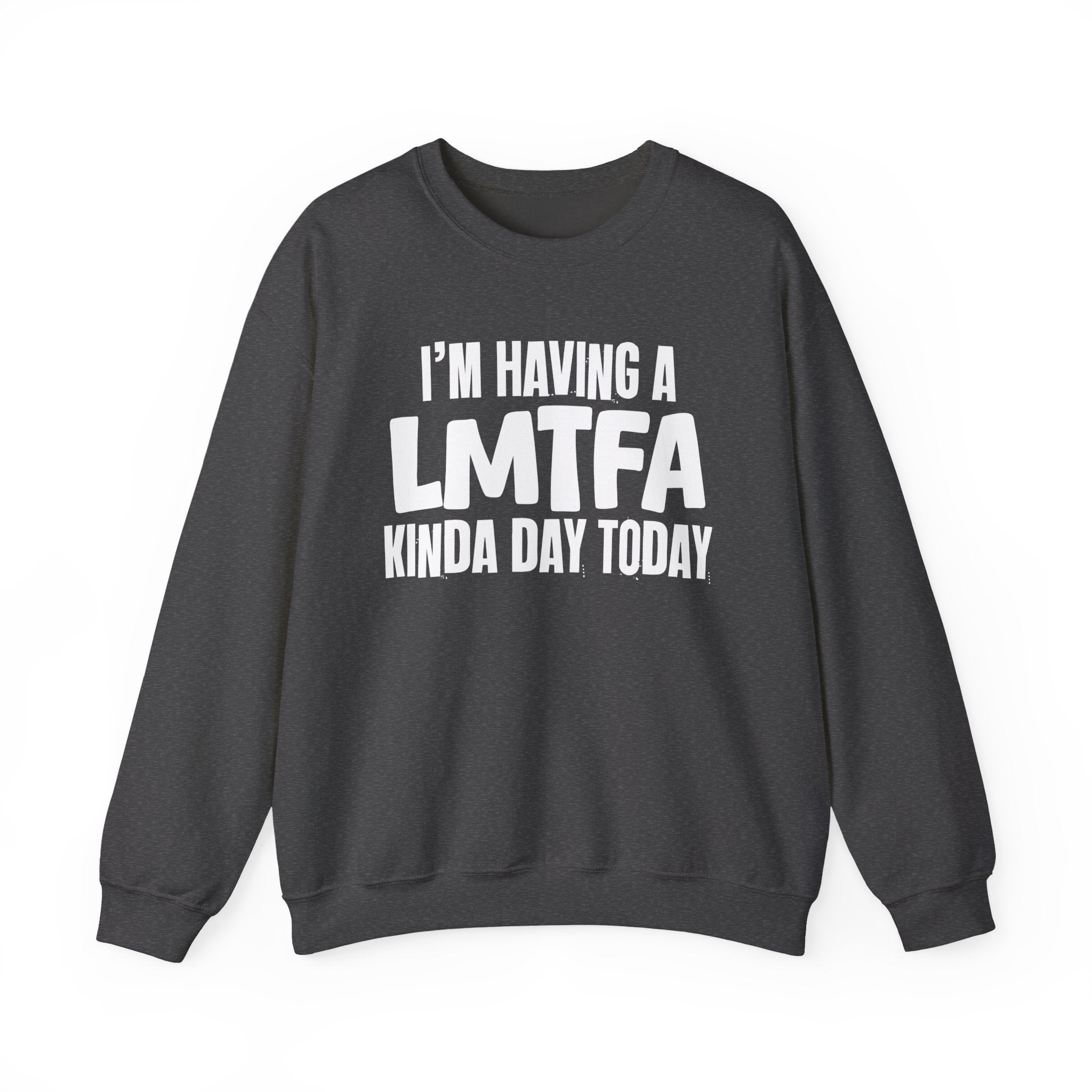 I’m Having a Lmtfa Kinda Day Today - Funny Mood Sweatshirt