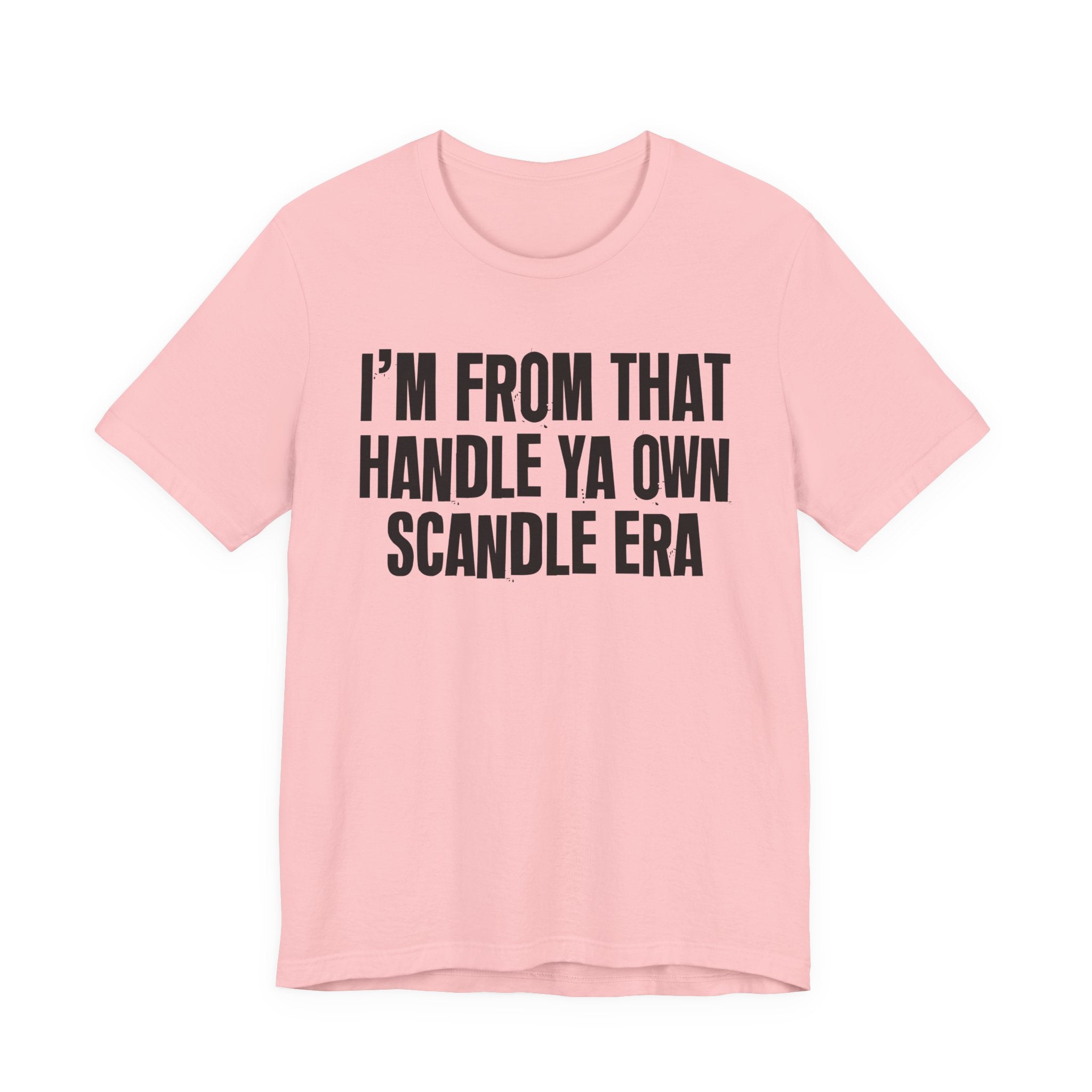I'm From That Handle Ya Own Scandle Era - Funny Growing Up Tee