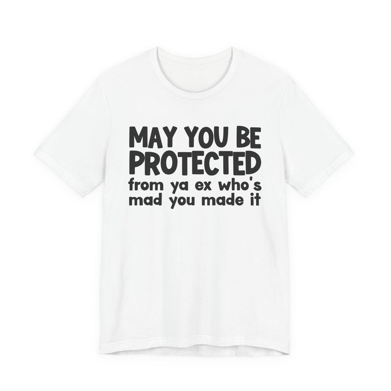 May You Be Protected From Ya Ex Who's Mad You Made It - Inspirational Statement T-Shirt