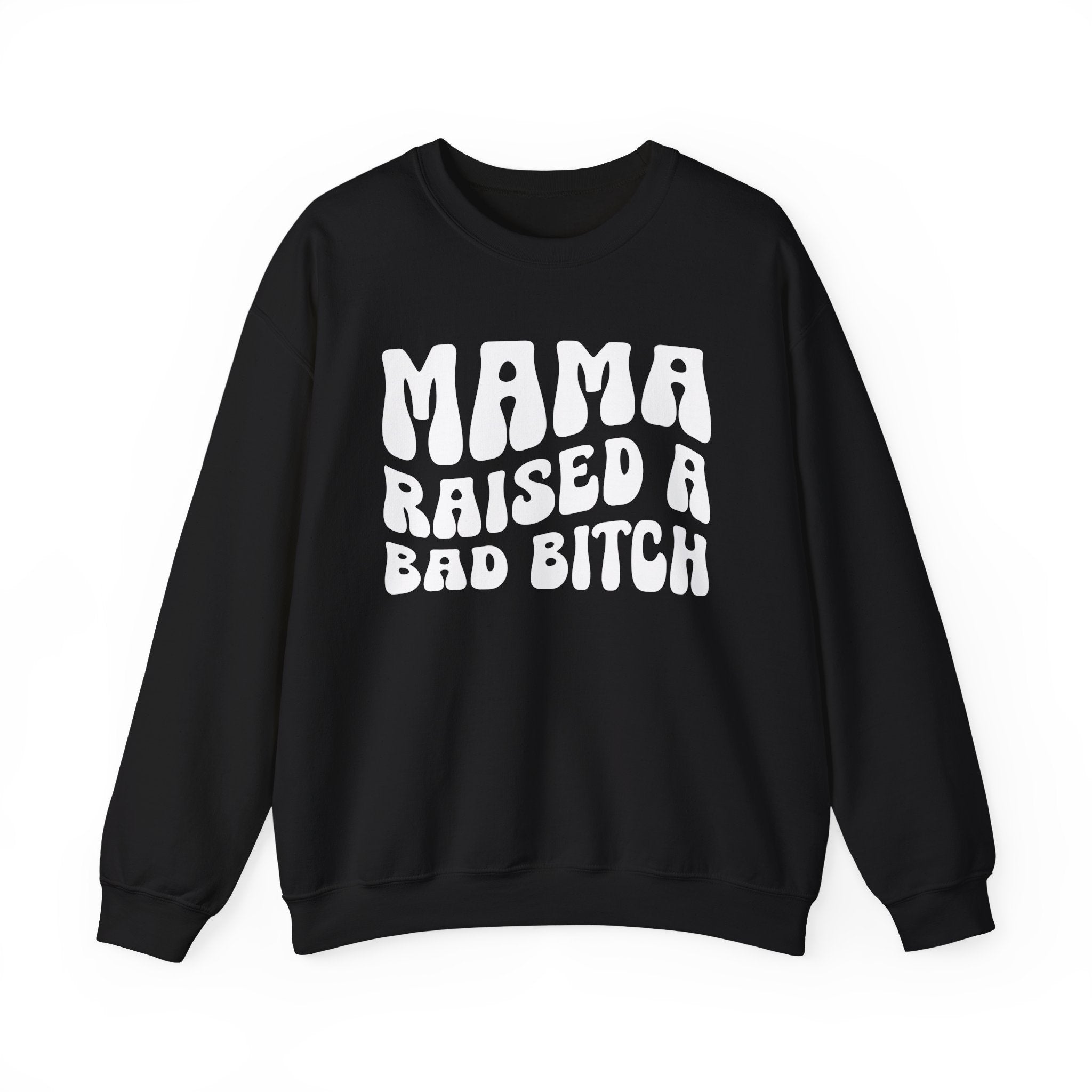 Mama Raised A Bad Bitch Sweatshirt (solid print)