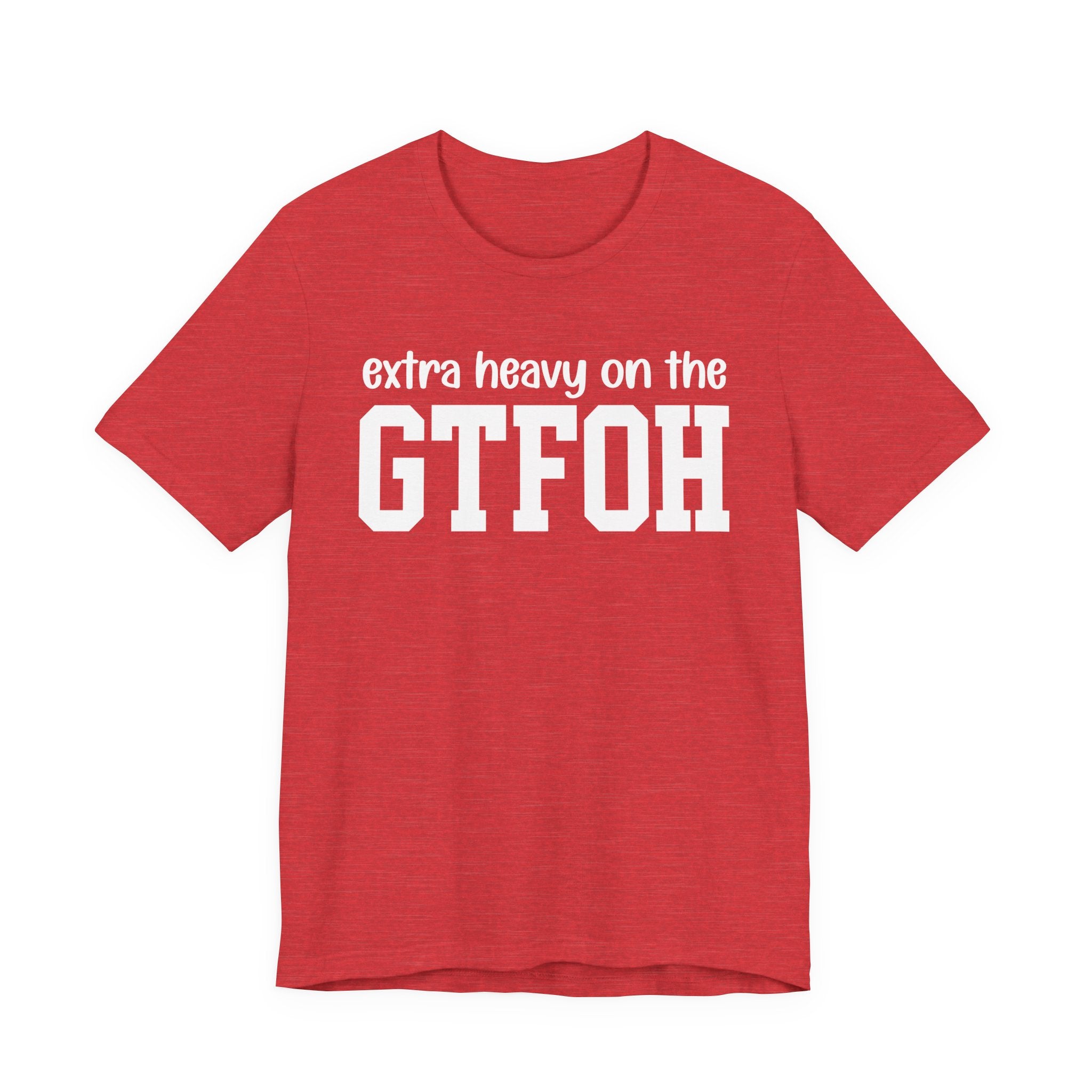Extra Heavy On The GTFOH T-Shirt