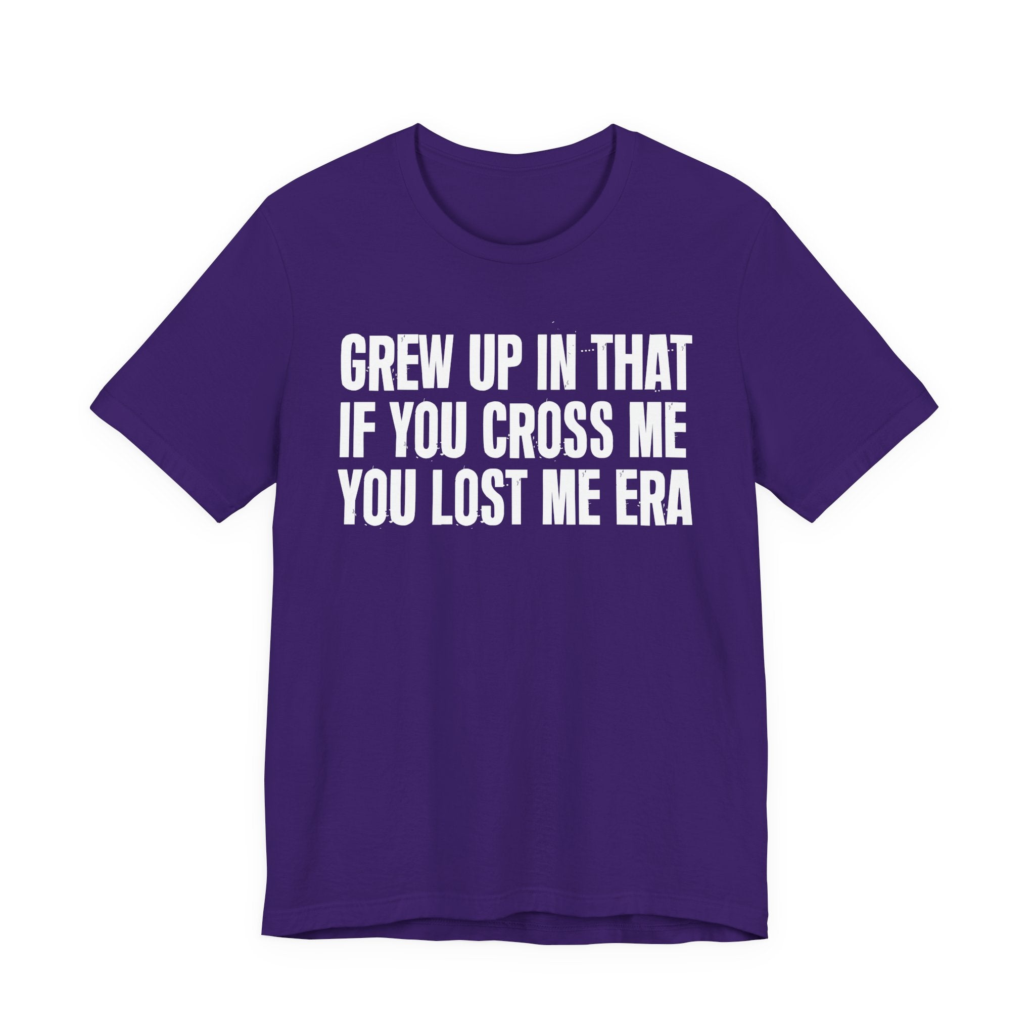 Grew Up In That If You Cross Me You Lost Me Era - Funny Back In The Days T-Shirt