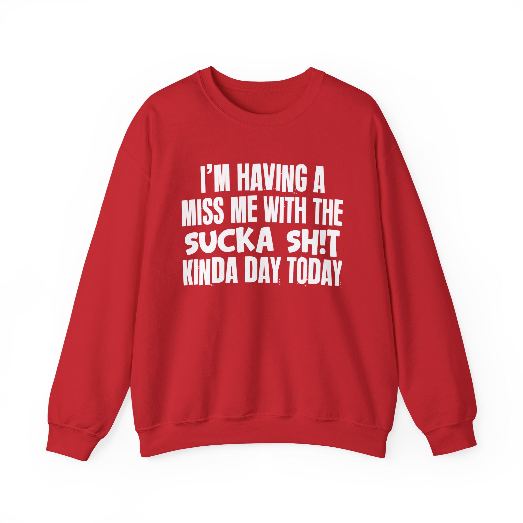 I'm Having A Miss Me With The Sucka Shit Kinda Day Today - Humorous Bold Mood Sweatshirt