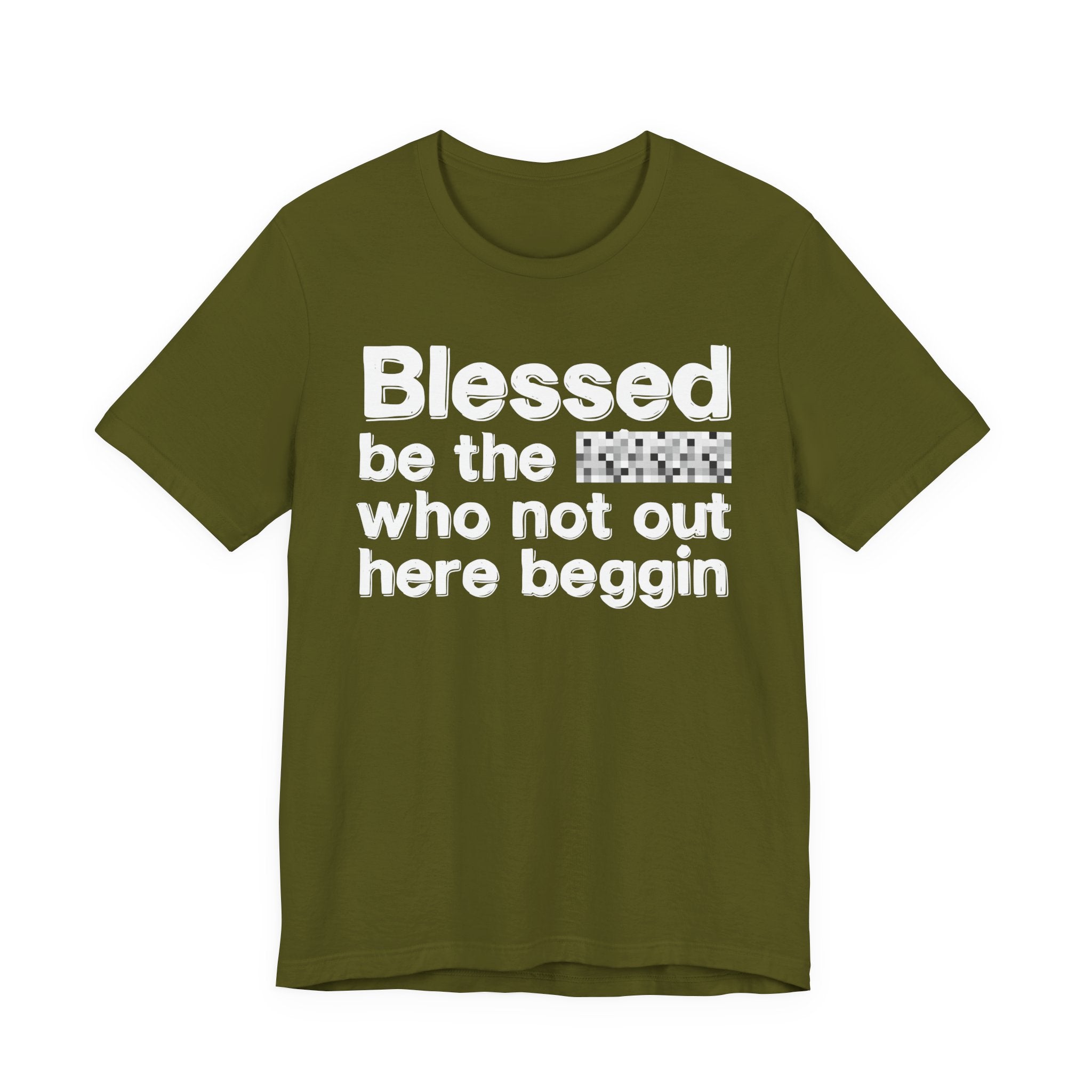 Blessed Be The [Censored] Who Not Out Here Beggin' - Funny Inspirational Graphic Tee
