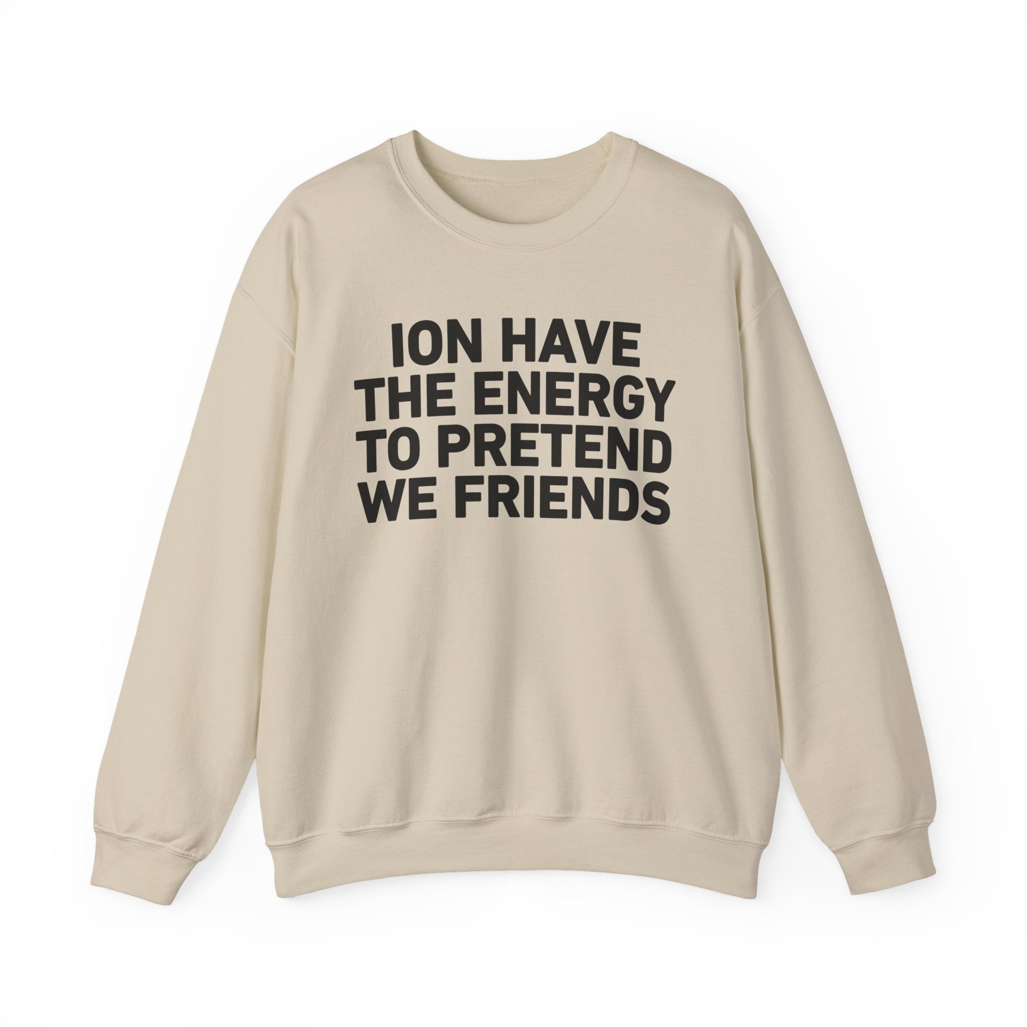 I Don’t Have the Energy to Pretend We Friends -Funny Energy Statement Sweatshirt