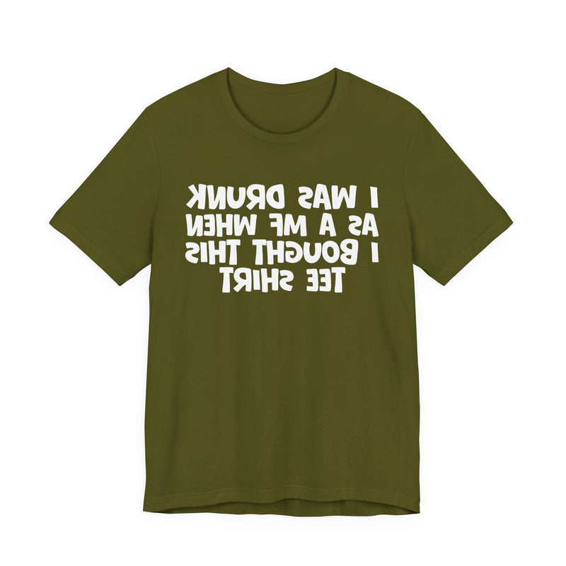 I Was Drunk As A MF When I Bought This T-Shirt —— Funny Drunk T-Shirt