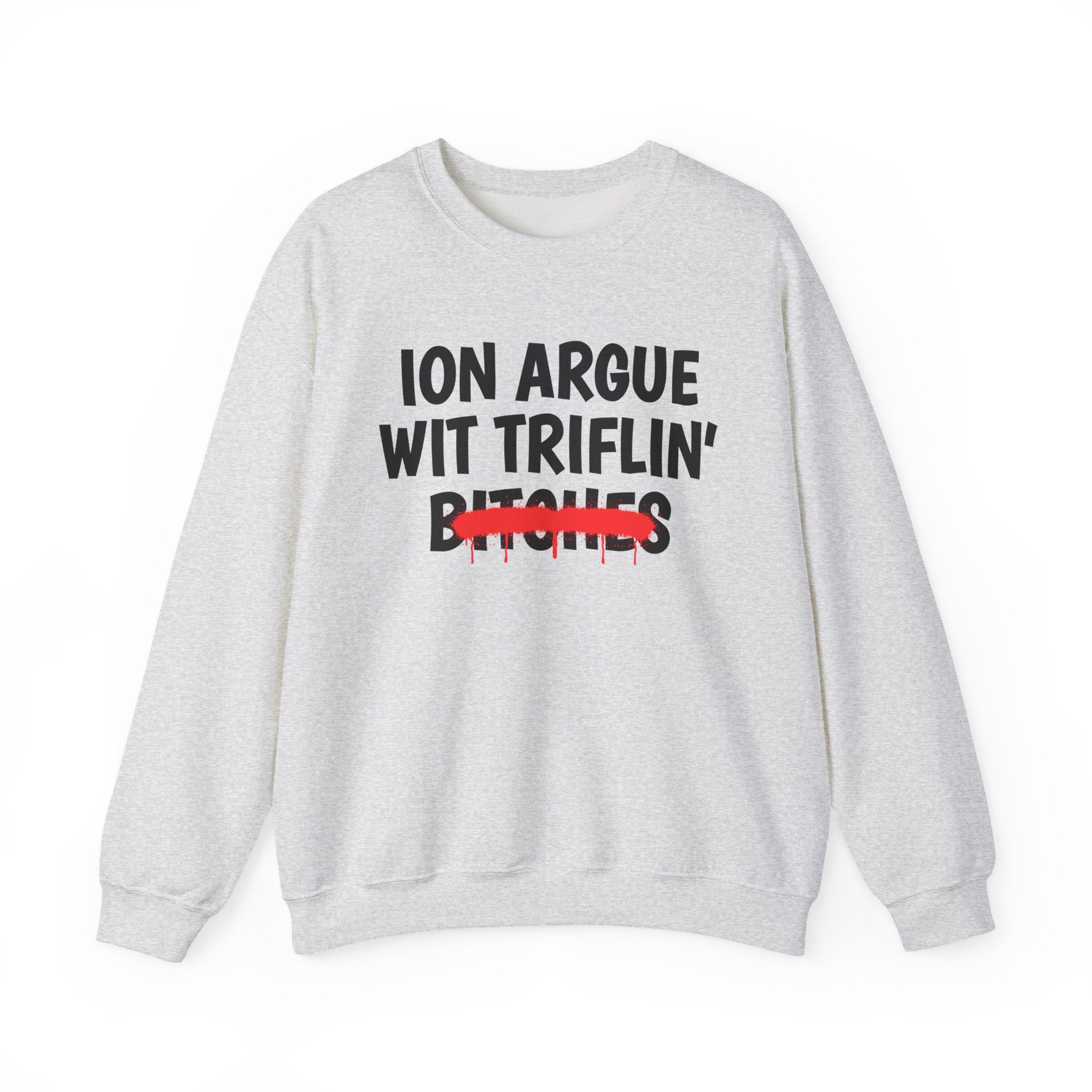 ION (I Don't) Argue Wit Triflin' Bitches - Funny Statement SweatShirt