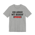 ION (I Don't) Argue Wit Beggin' Bitches - Funny Statement Tee Shirt