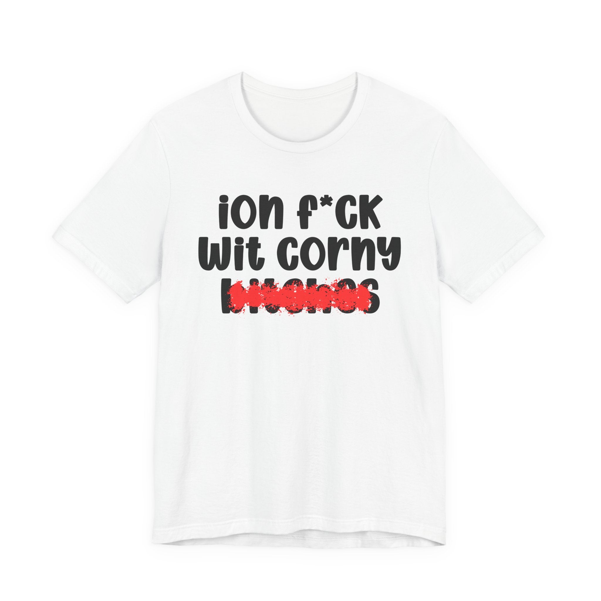 ION (I Don't) FUCK WIT CORNY BITCHES — Bold Sarcastic Graphic T-Shirt