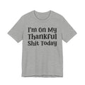I'm On My Thankfull Shit Today T- shirt