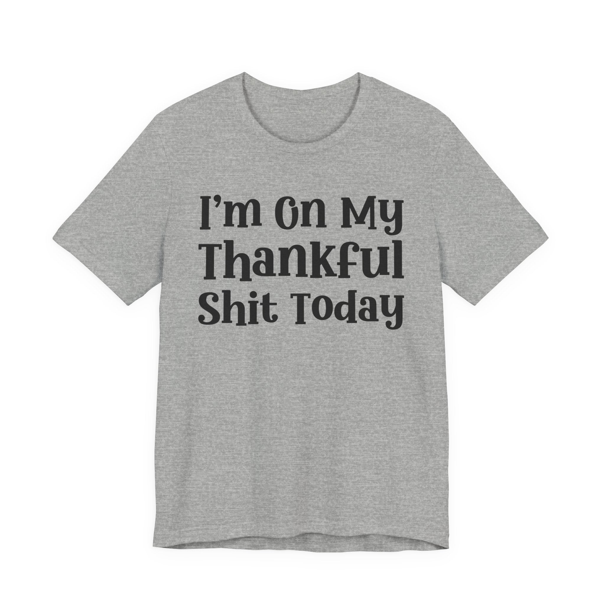 I'm On My Thankfull Shit Today T- shirt