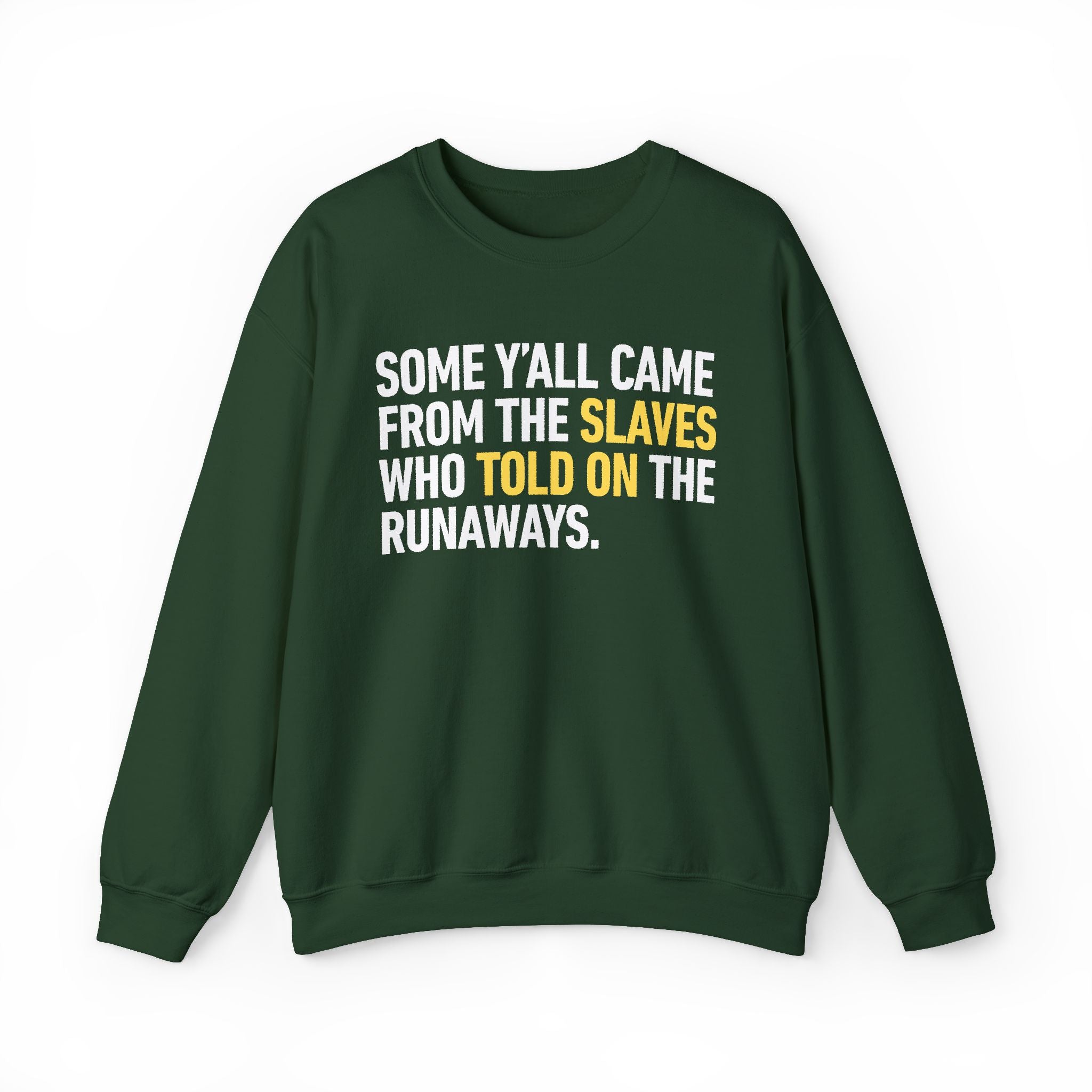 Some Yall Came From The Slaves Who Told On The Runaways. — Sweatshirt