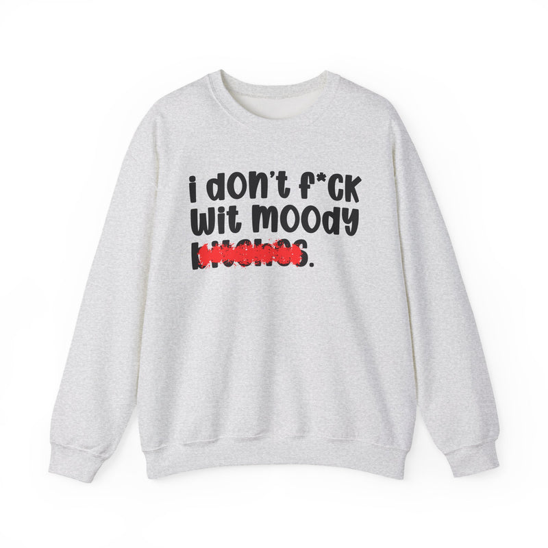ION (I Don't) FUCK WIT MOODY BITCHES — Bold Sarcastic Sweatshirt
