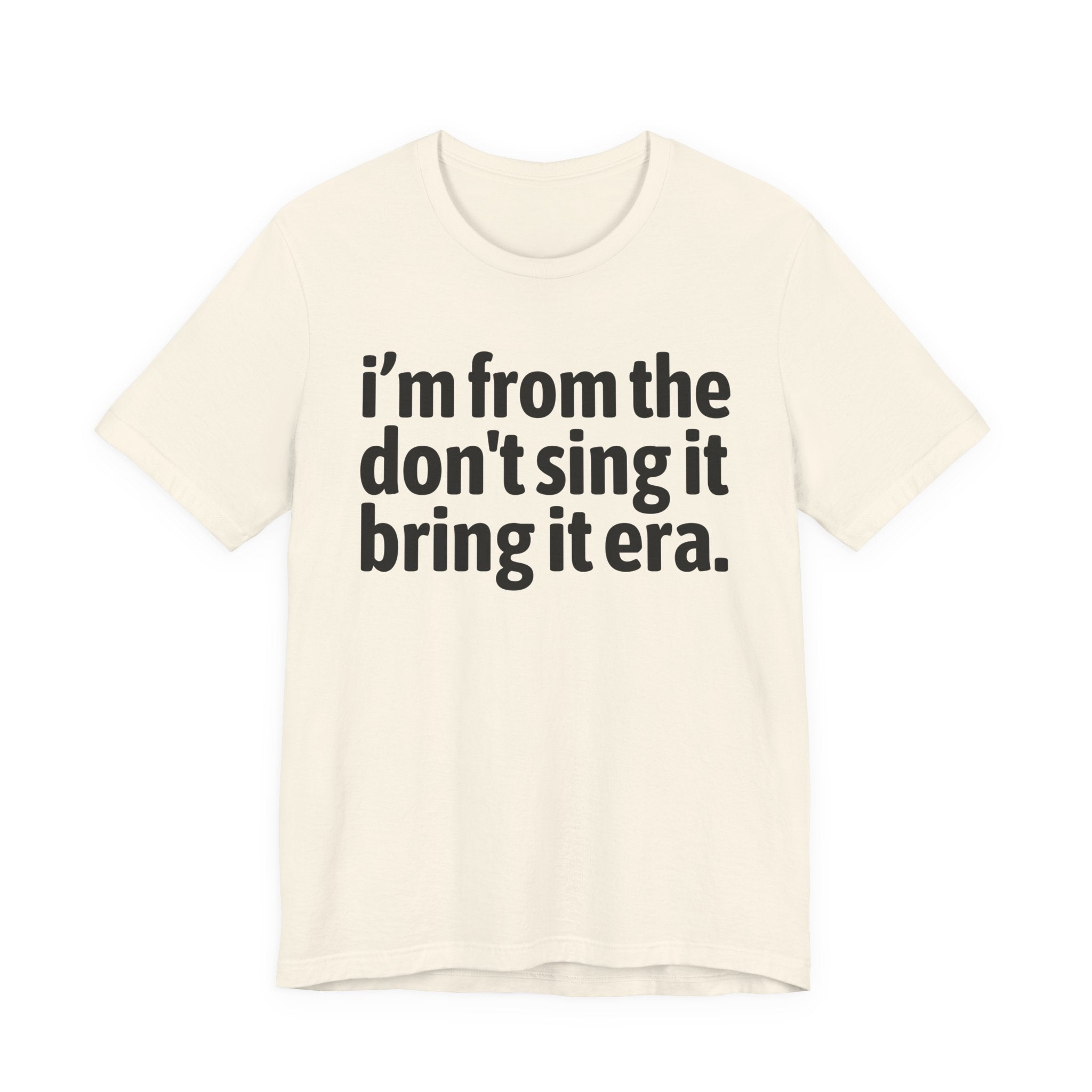 I'm From The Don't Sing It Bring It Era - Funny Growing Up Tee