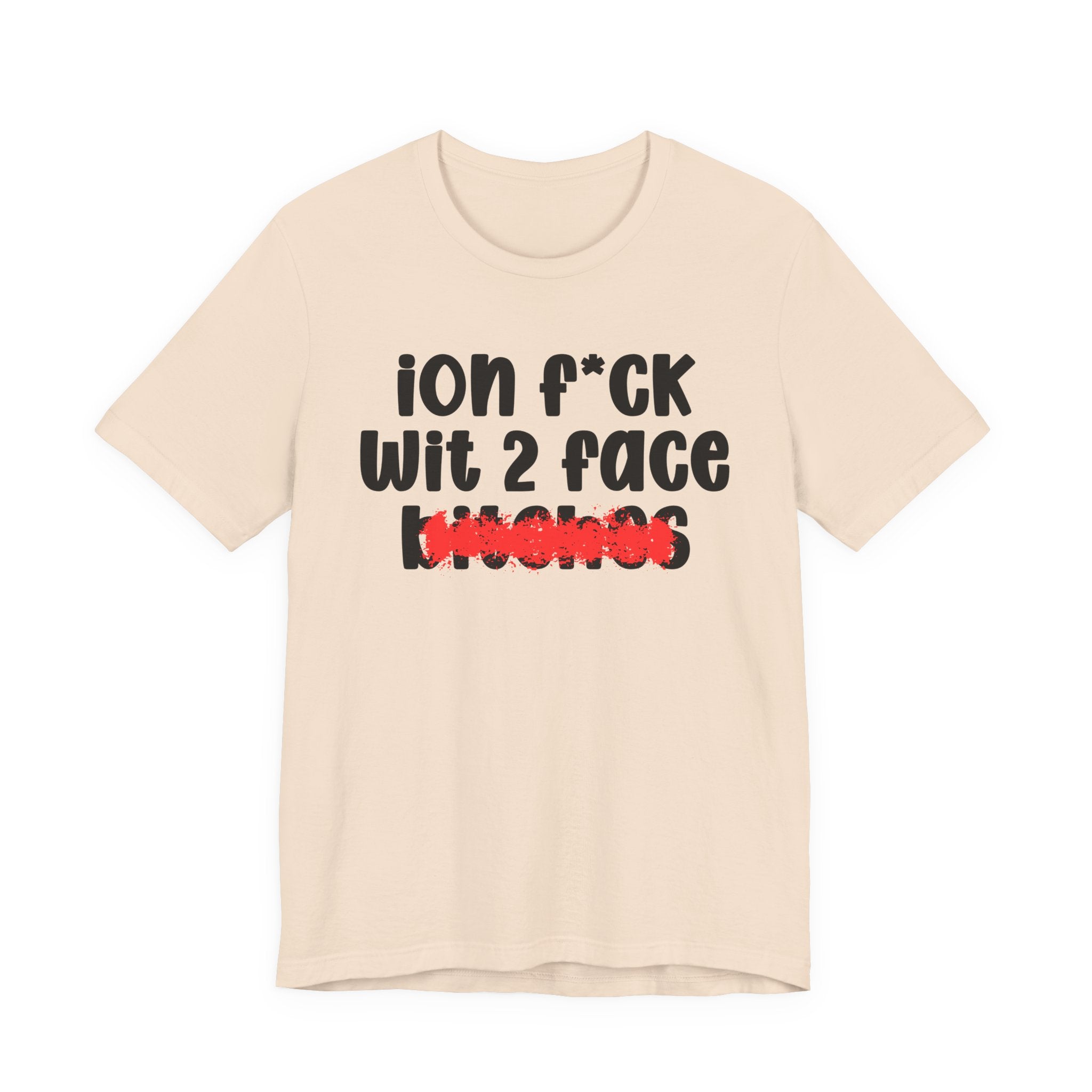 ION (I Don't) FUCK WIT 2 FACE BITCHES — Bold Sarcastic Graphic T-Shirt