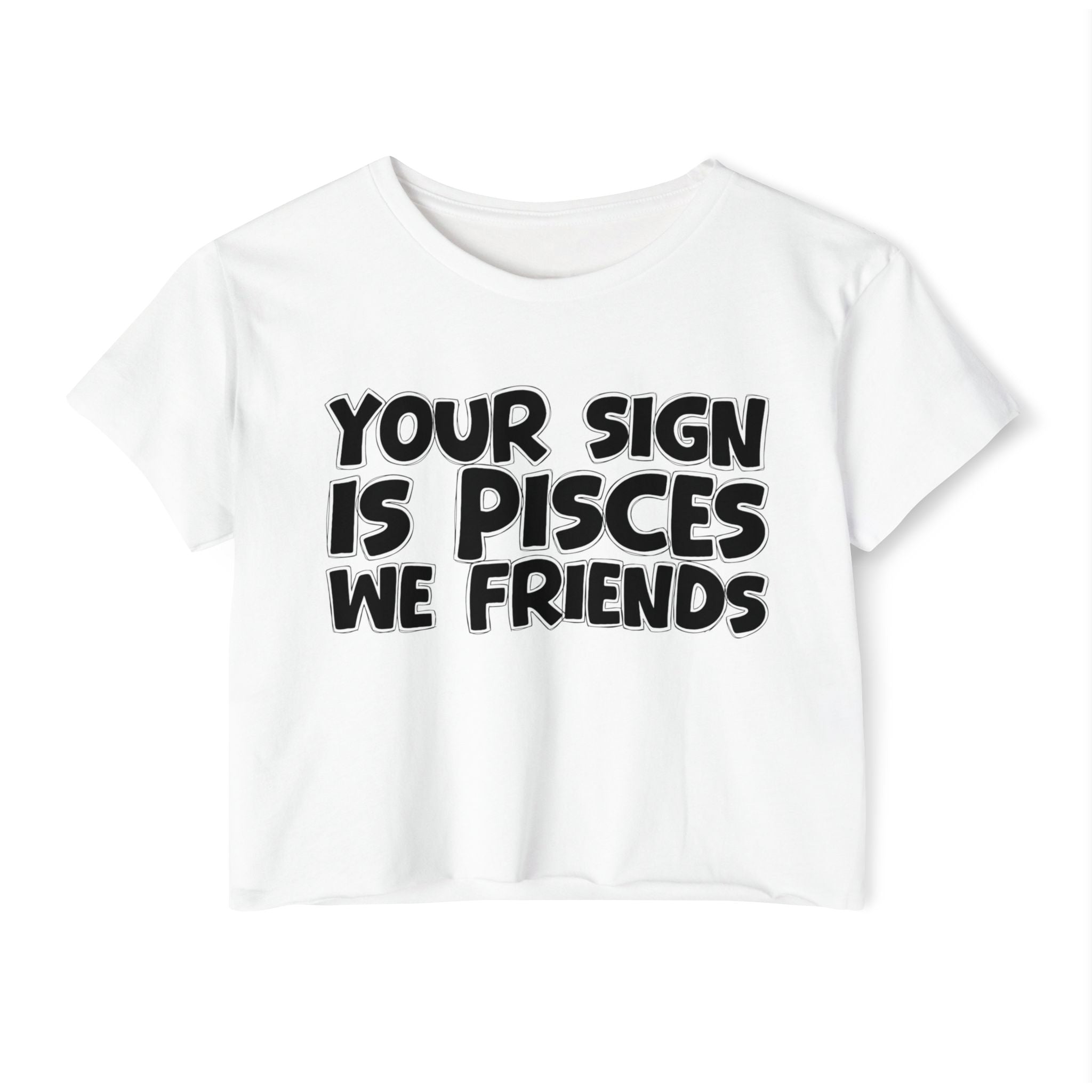 Your Sign Is Pisces We Friends - Fun Zodiac Sign Crop Top