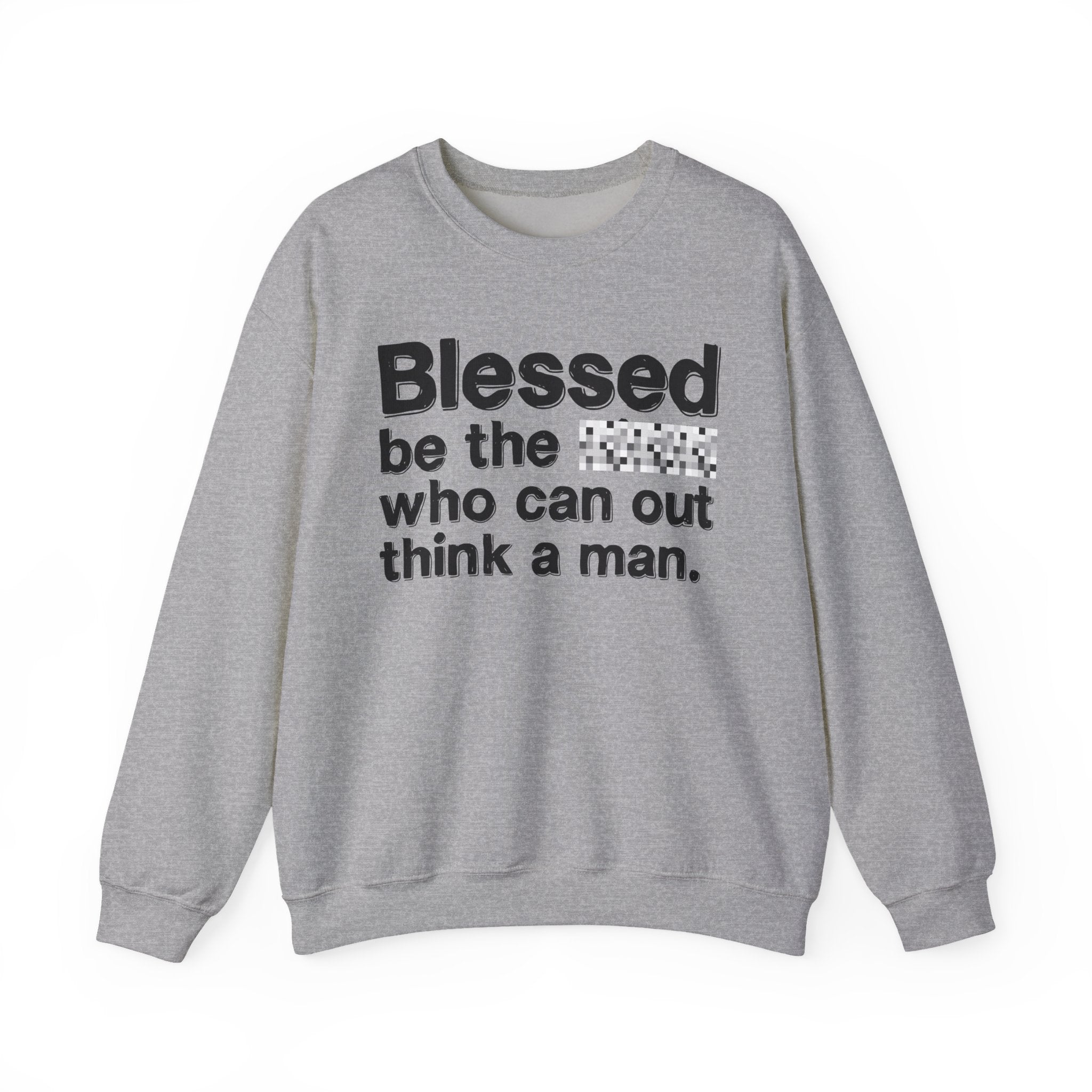 Blessed Be The Bitch Who Can Out Think A Man — Funny Inspirational Sweatshirt