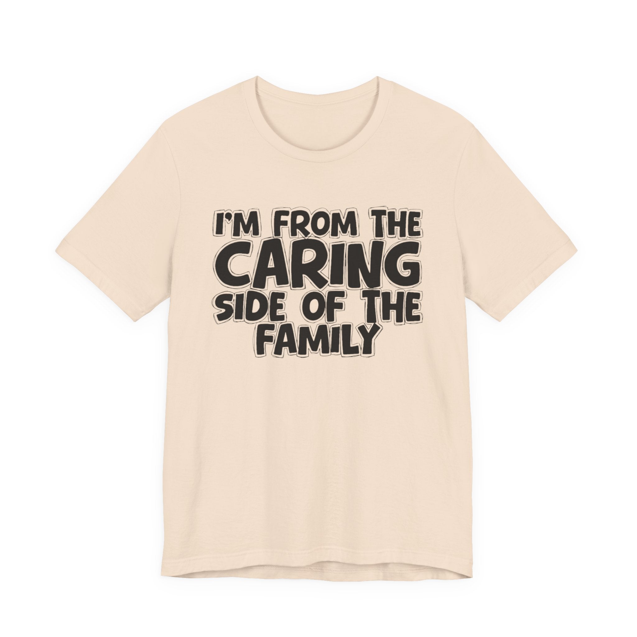 I'm From the Caring Side of the Family - Funny Family Statement Tee