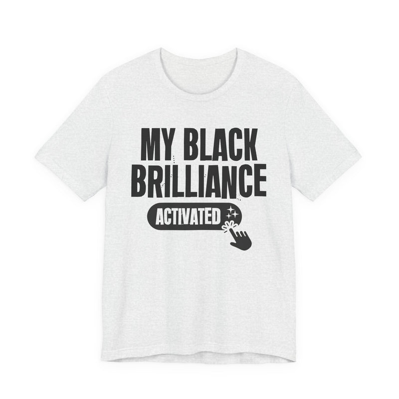 My Black Brilliance Activated — T-Shirt alternate view 4: MY BLACK BRILLIANCE ACTIVATED in bold statement lettering. Street Talk Designs culture statement apparel.