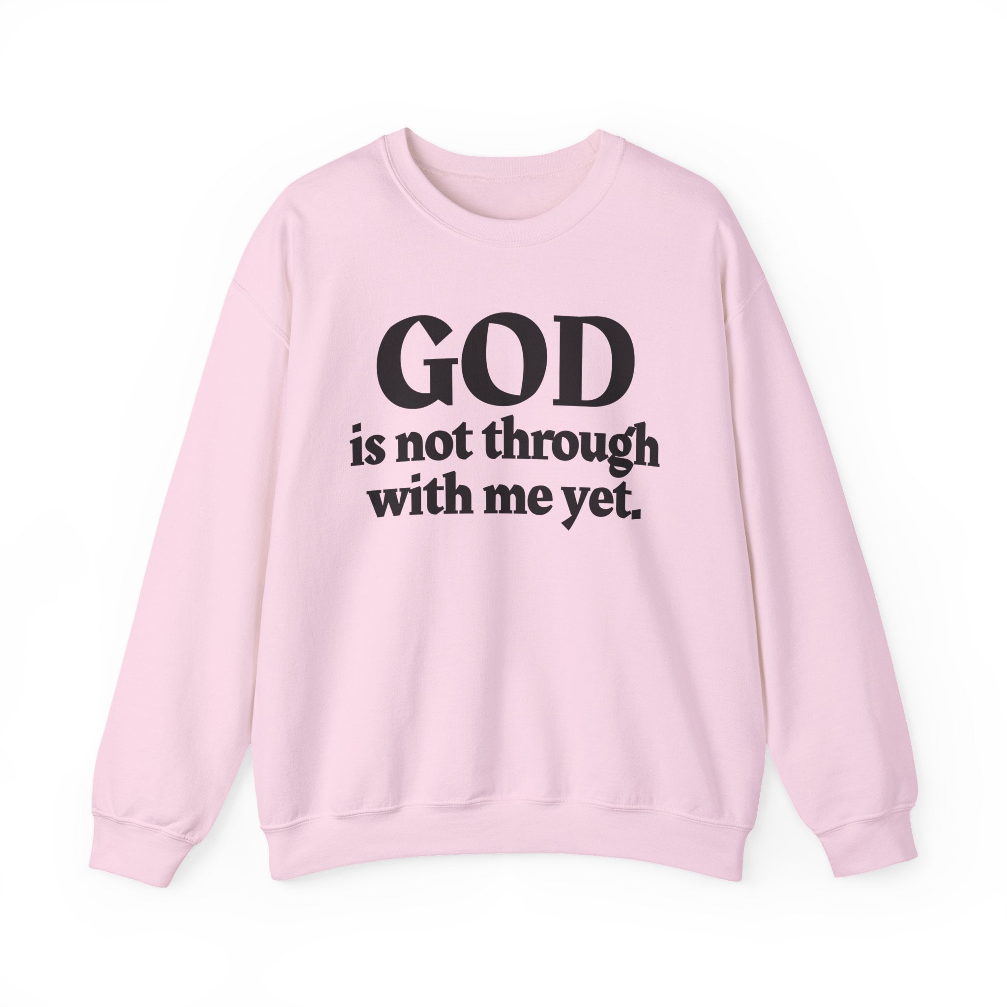 God Is Not Through With Me Yet -  Inspirational Christian Quote Sweatshirt