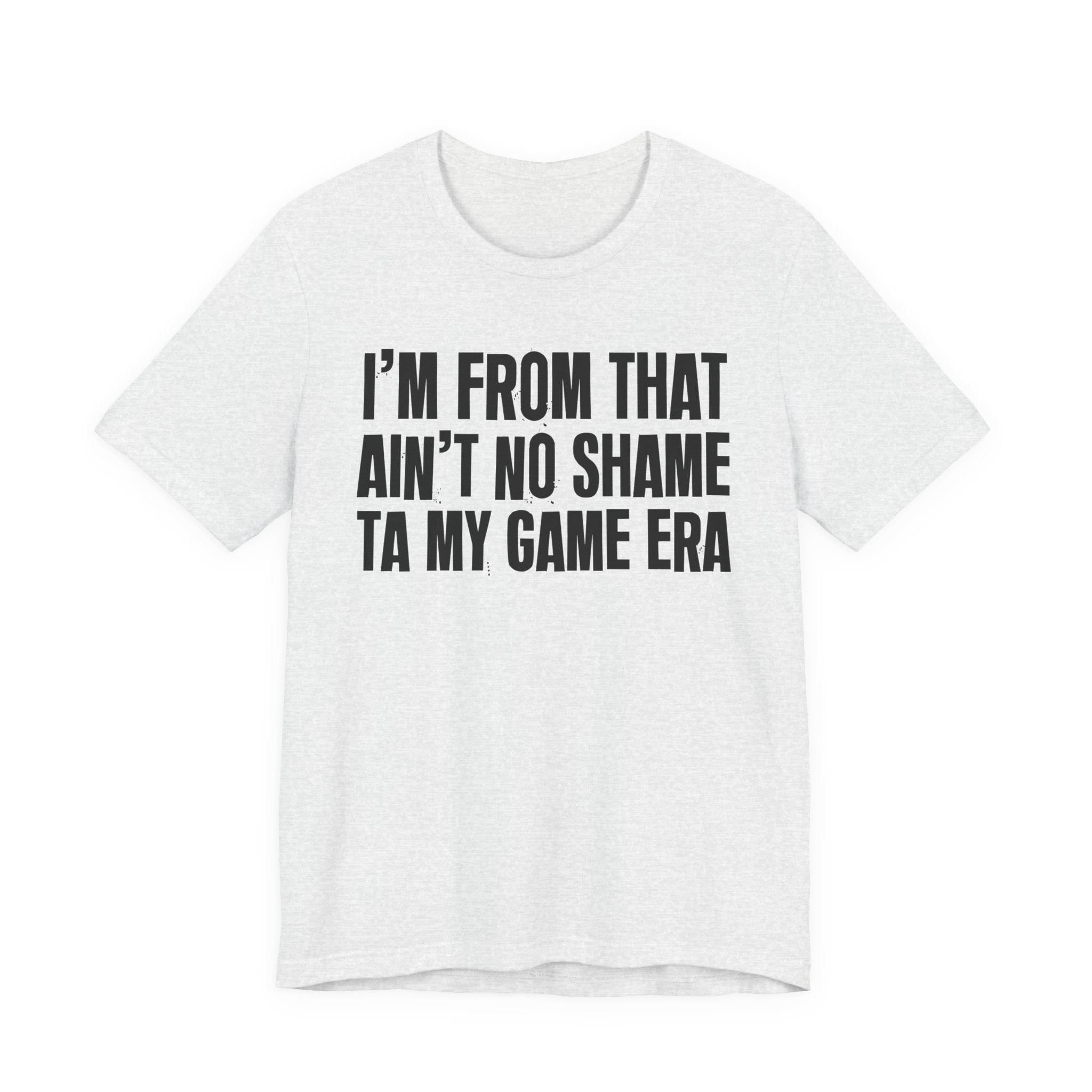 I'm From That Ain't No Shame Ta My Game Era - Funny Growing Up Tee