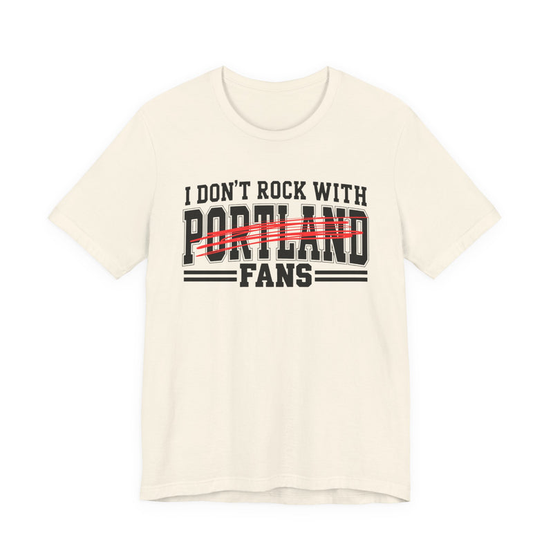 I Don't Rock With Portland Fans — T-Shirt alternate view 5: I DON'T ROCK WITH PORTLAND FANS in bold statement lettering. Street Talk Designs sports statement apparel.