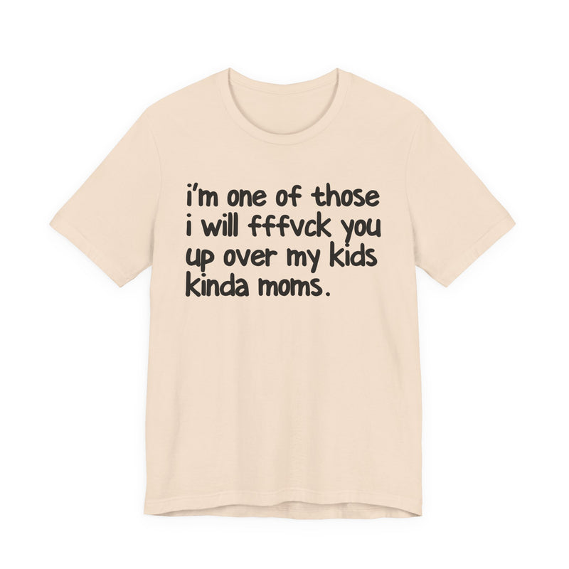 I'm One Of Those I Will FFFuck You Up Over My Kids Kinda Moms - T-Shirt