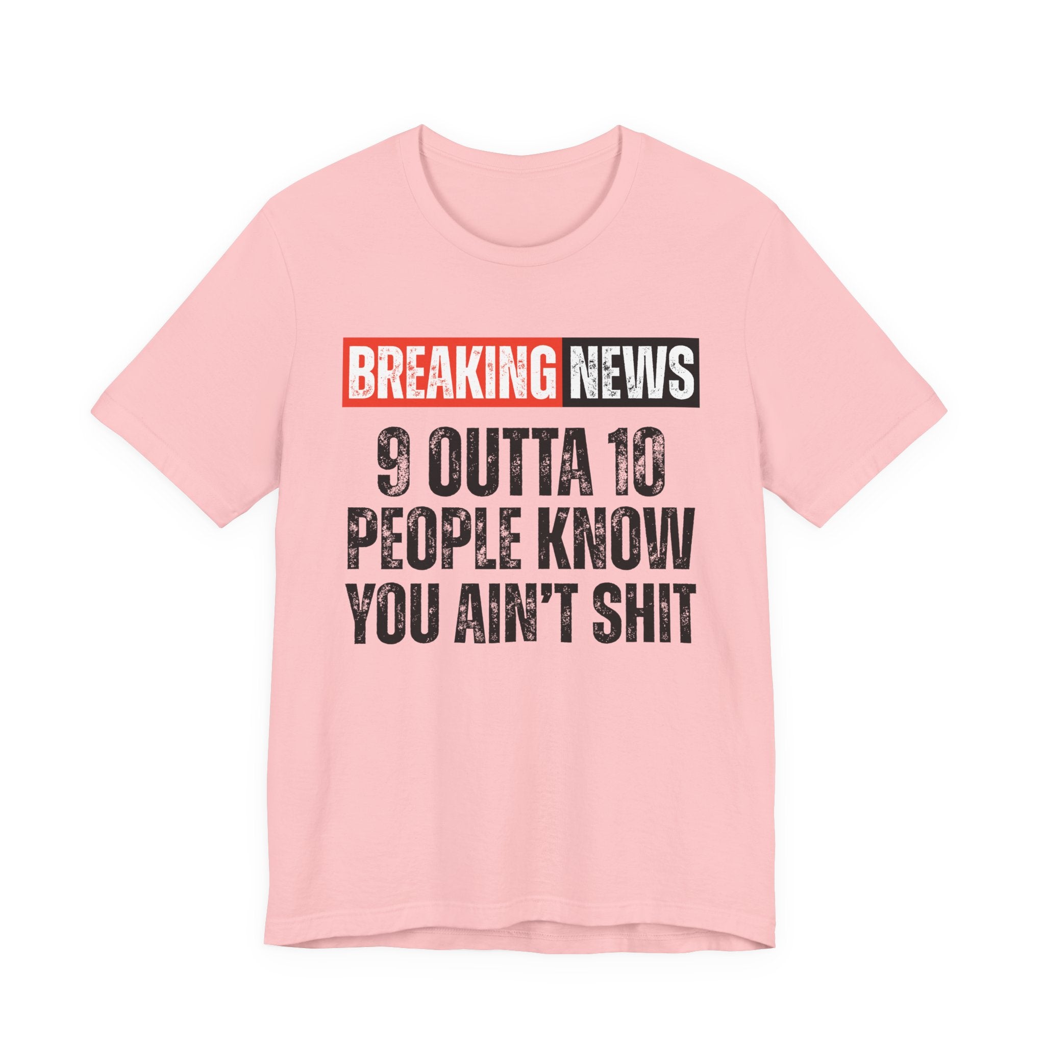 Breaking News: 9 Outta 10 People Know You Ain't Shit －Funny News Alert T-Shirt