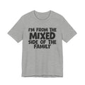 I'm From the Mixed Side of the Family - Humorous Family Pride T-Shirt