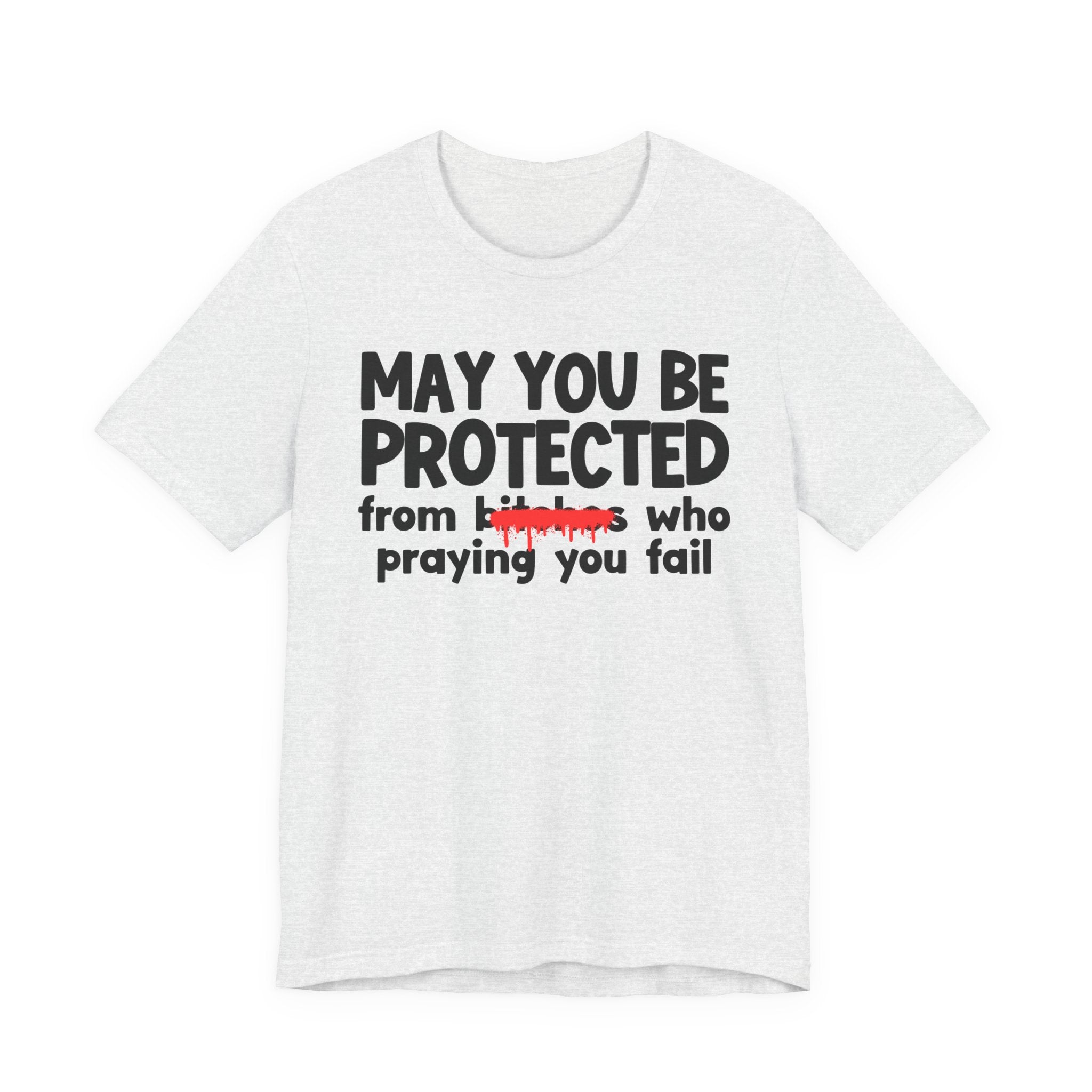May You Be Protected From Bitches Who Praying You Fail — Funny Protection Statement T-Shirt