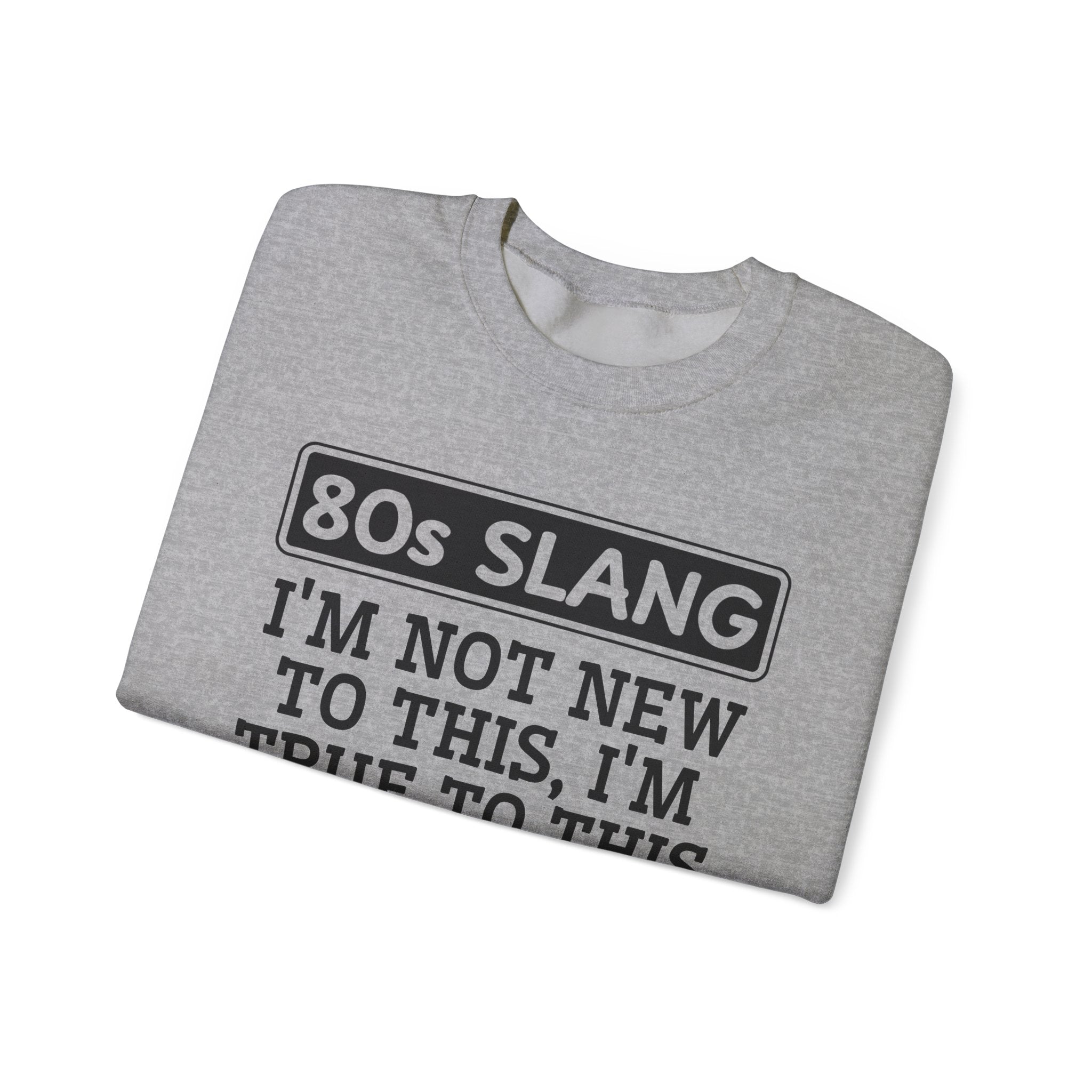 80s I'm Not New To This I'm True To This - Sweatshirt