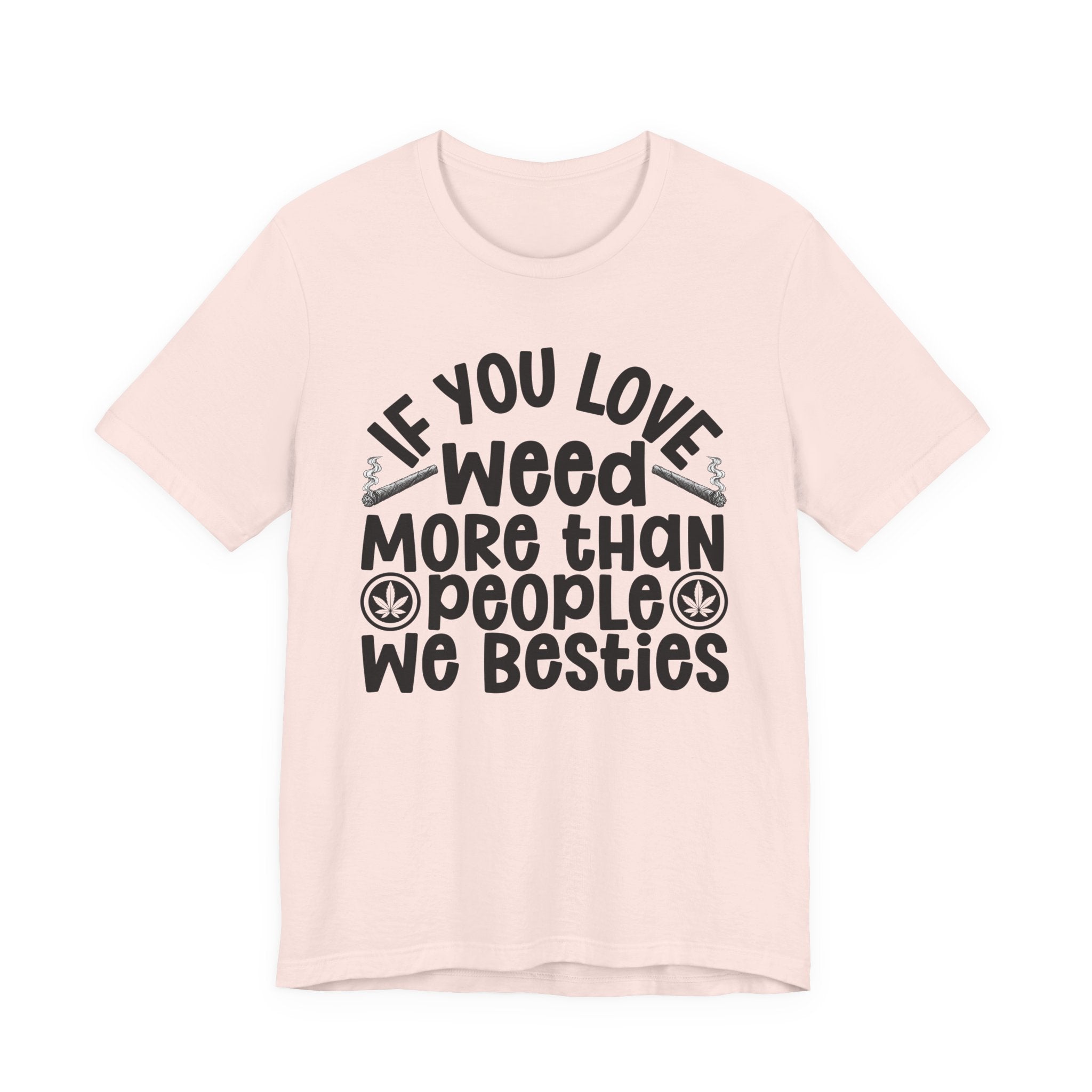 If You Love Weed More Than People We Besties — 420 Lovers T-shirt