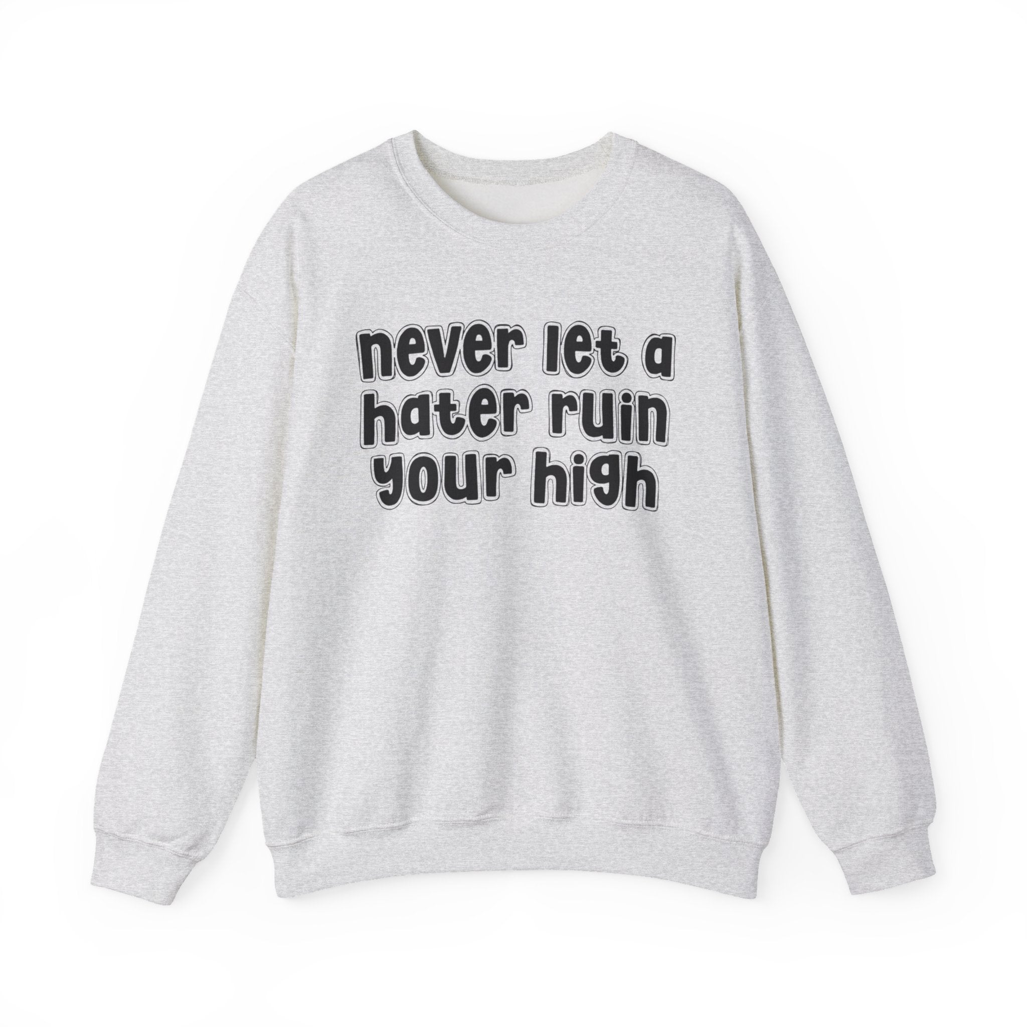 Never Let a Hater Ruin Your High -  Sarcastic Statement Sweatshirt