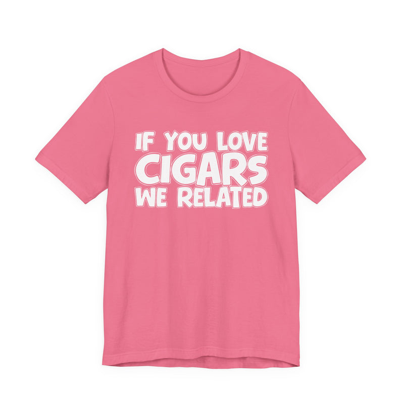 If  You Love Cigars We Related — Motivational Hustle Statement T-Shirt