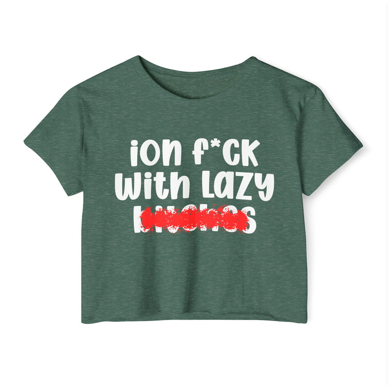 ION (I Don't) FUCK WIT LAZY BITCHES - Bold Sarcastic Crop Top