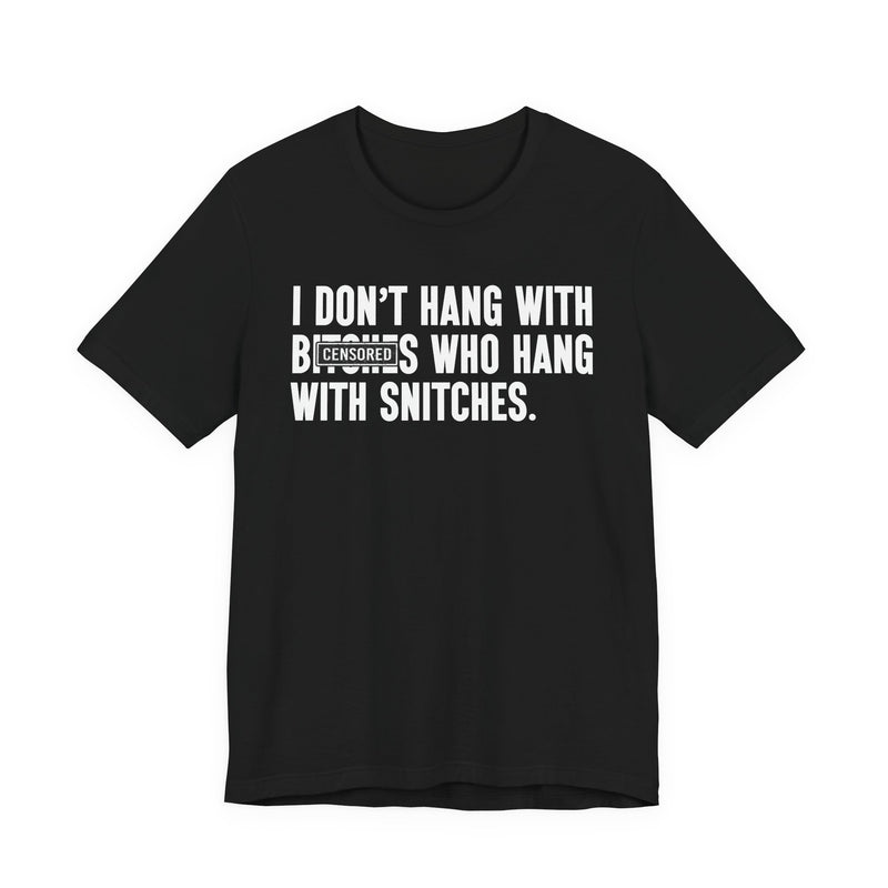 I Don't Hang With Bitches Who Hang With Snitches (censored) T-Shirt