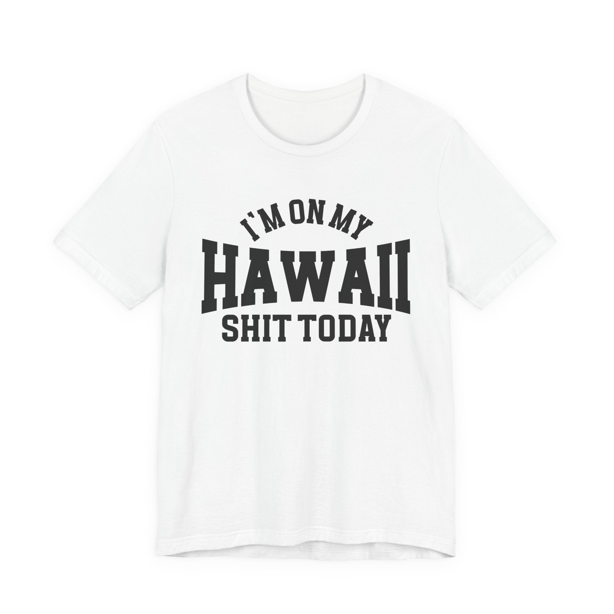 I'm On My Hawaii Shit Today T-shirt