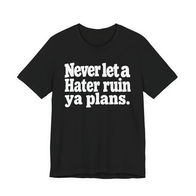 Never Let A Hater Ruin Ya Plans － Motivational Mindset T-shirt