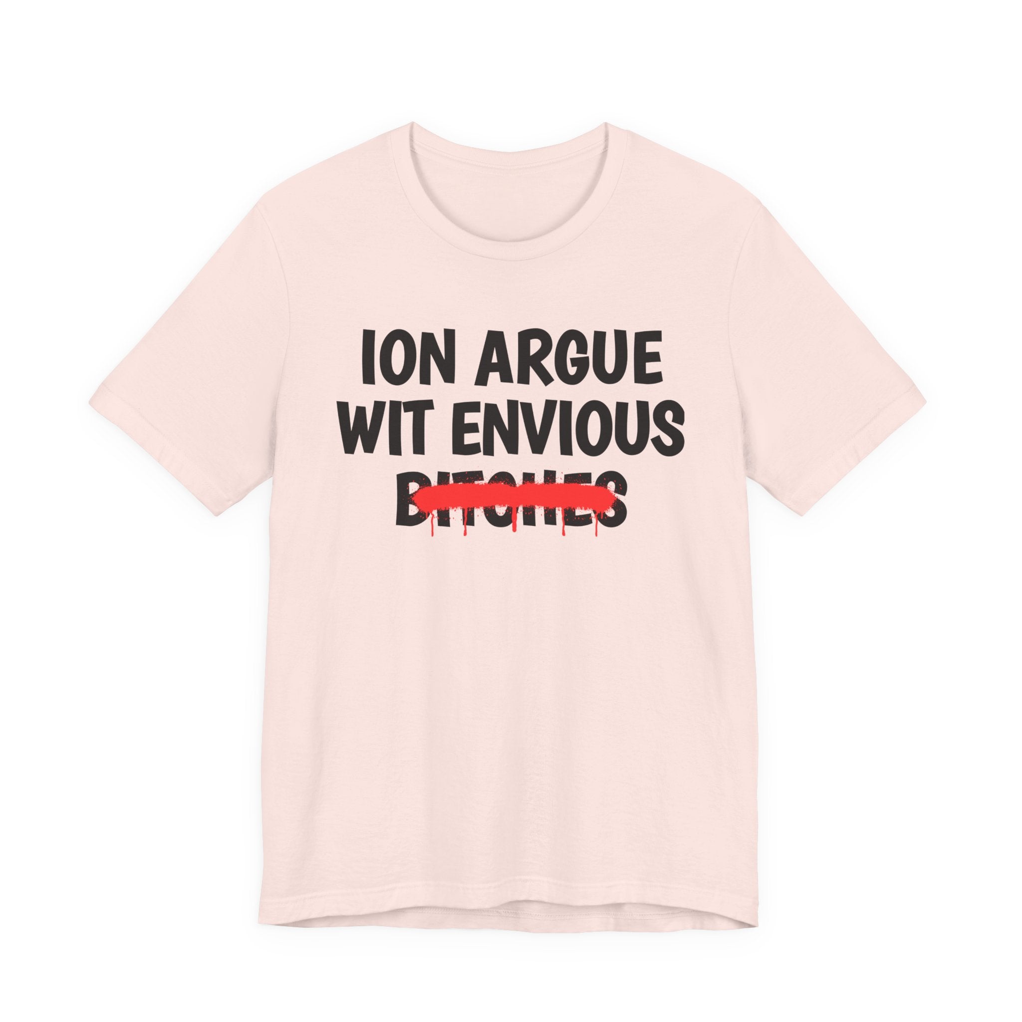 ION (I Don't) Argue Wit Envious Bitches — Funny Statement T-Shirt