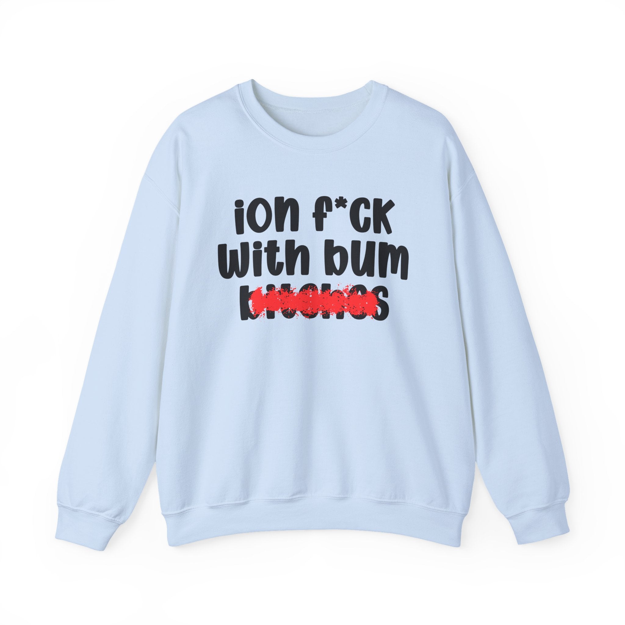 ION (I Don't) FUCK WITH BUM BITCHES — Bold Sarcastic Sweatshirt